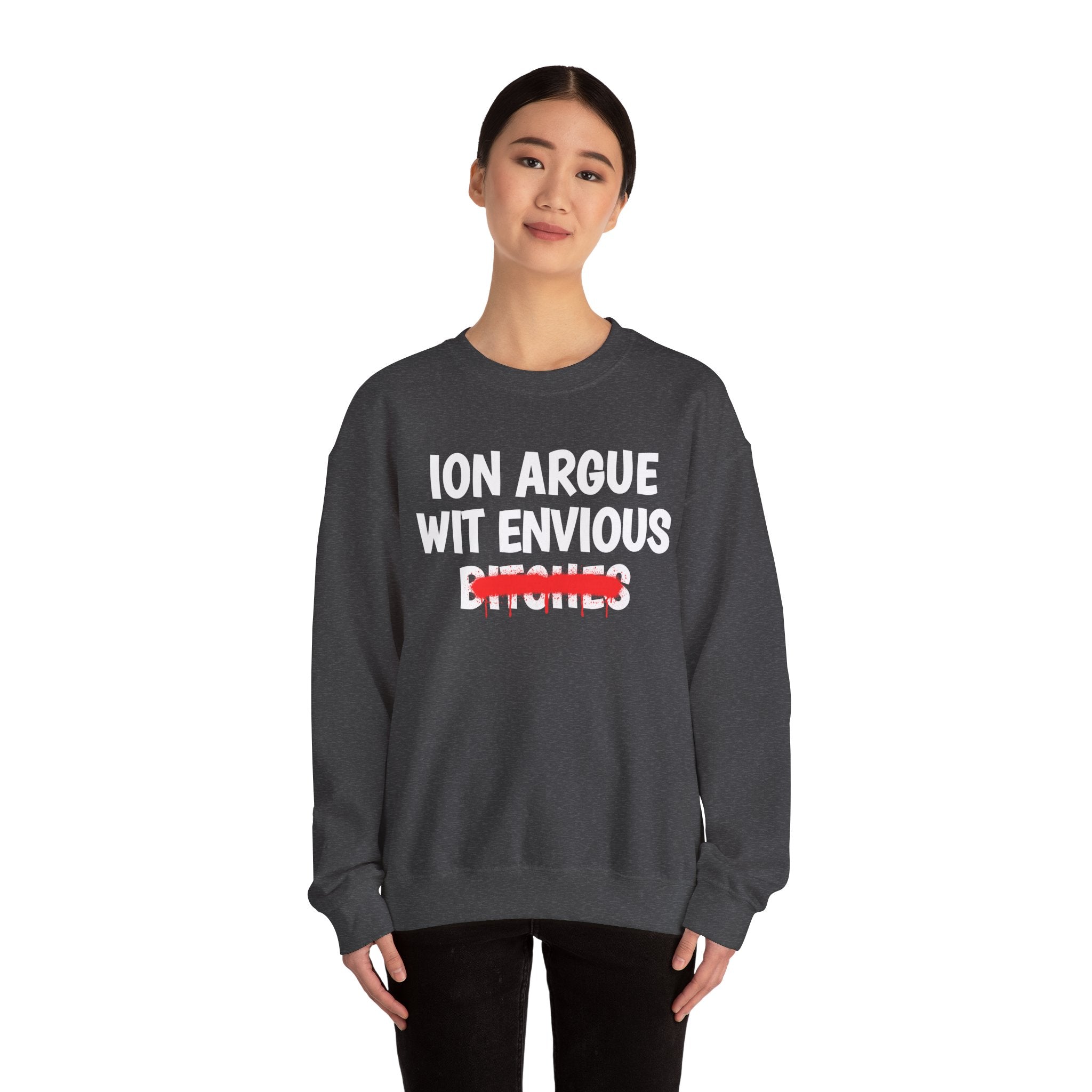 ION (I Don't) Argue Wit Envious Bitches - Funny Statement Sweatshirt