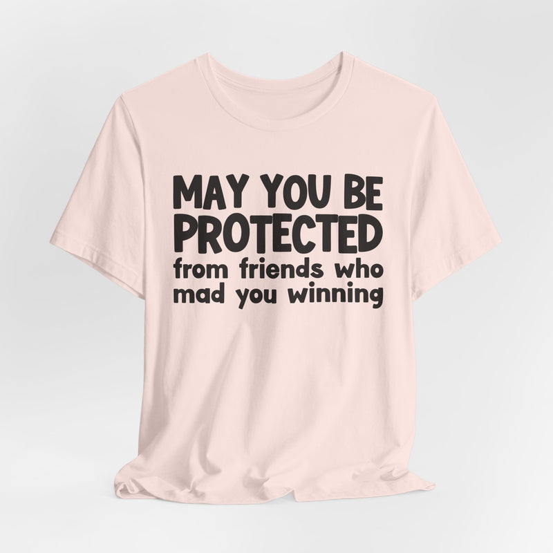 May You Be Protected from Friends Who Mad You Winning - Inspirational Statement T-Shirt