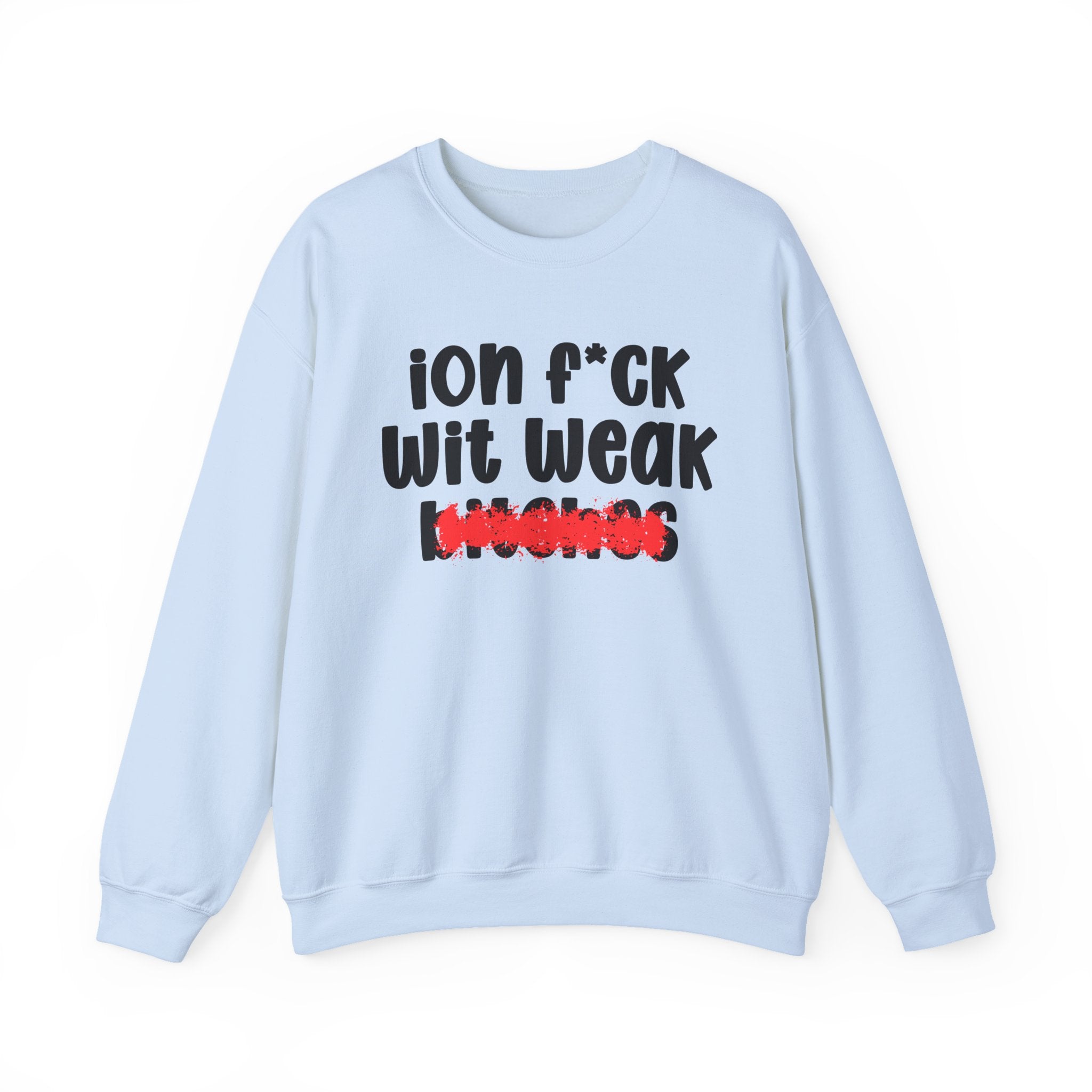 ION (I Don't) FUCK WIT WEAK BITCHES — Bold Sarcastic Sweatshirt