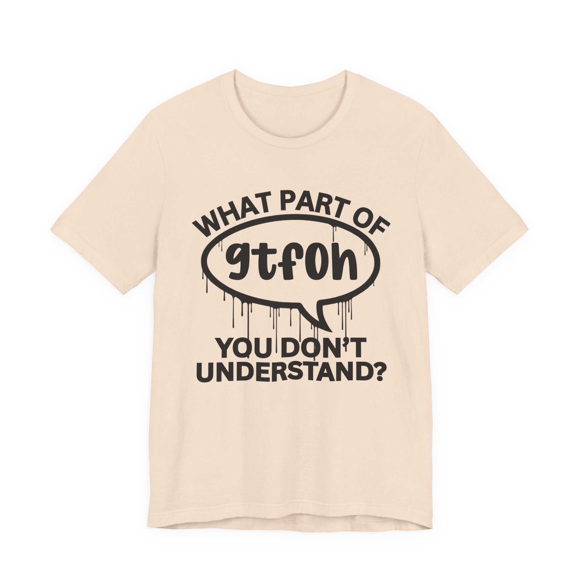 What Part of GTFOH You Don't Understand? T-Shirt