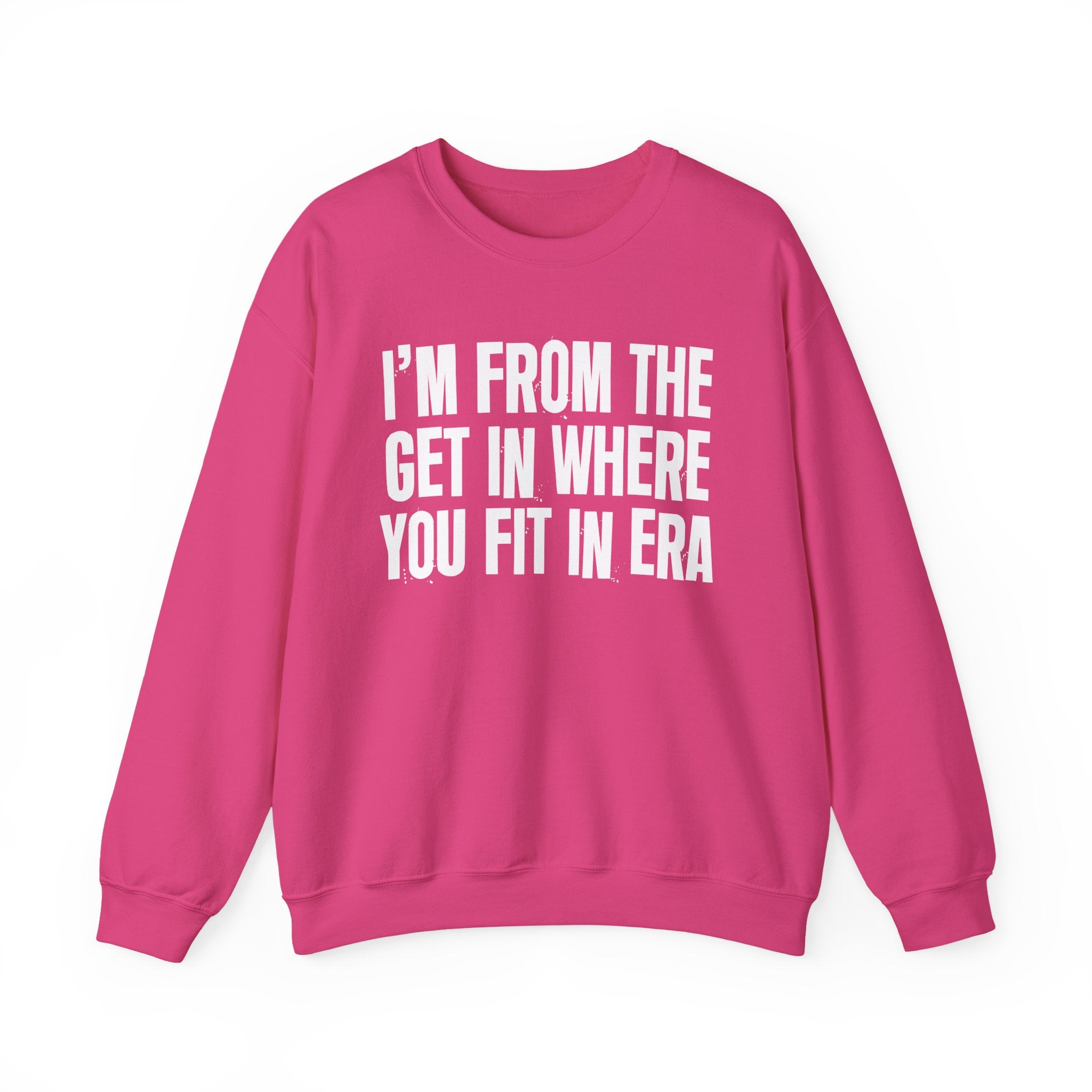I'm From The Get In Where You Fit In Era - Funny Growing Up Sweatshirt