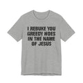 I Rebuke You Greedy Hoes in the Name of Jesus - Christian Humor Tee Shirt