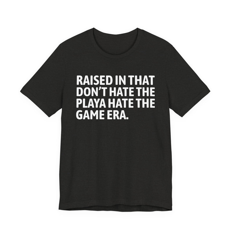 Raised In That Don't Hate The Playa Hate The Game Era