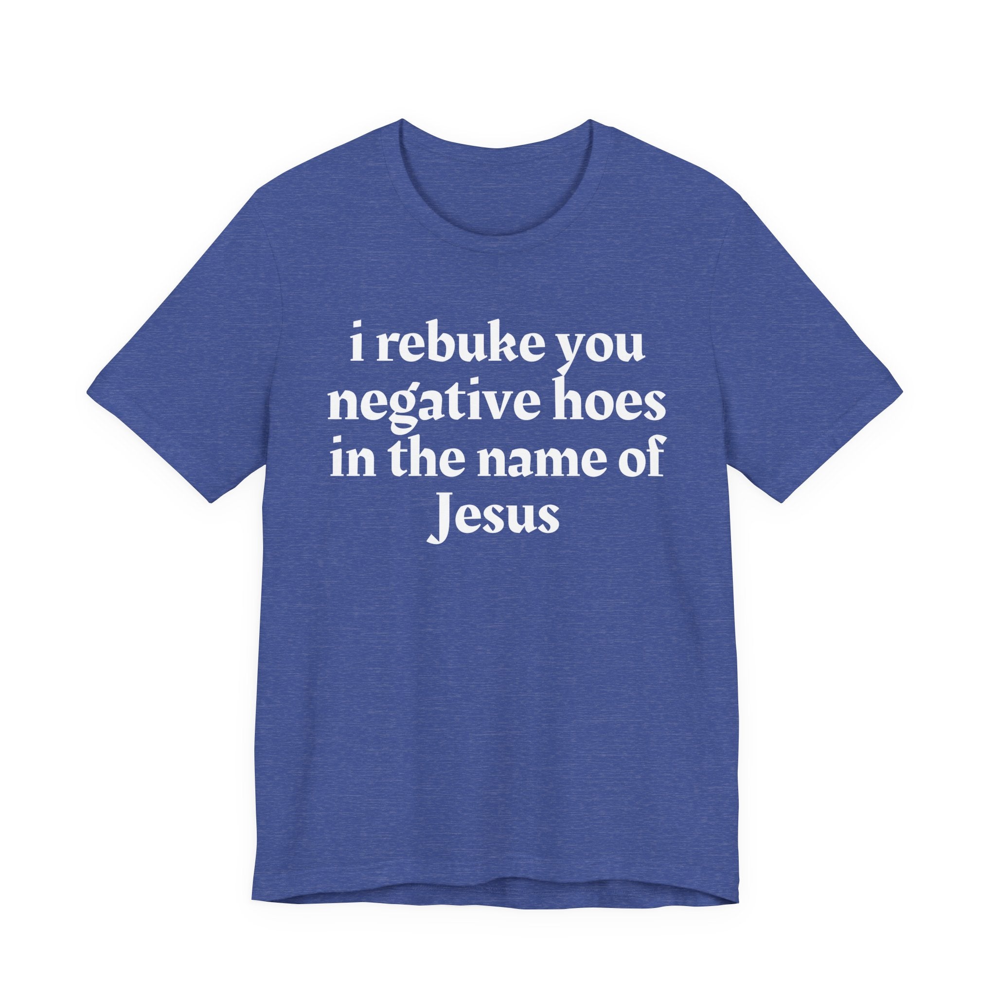 I Rebuke You Negative Hoes in the Name of Jesus — Christian Humor T-Shirt