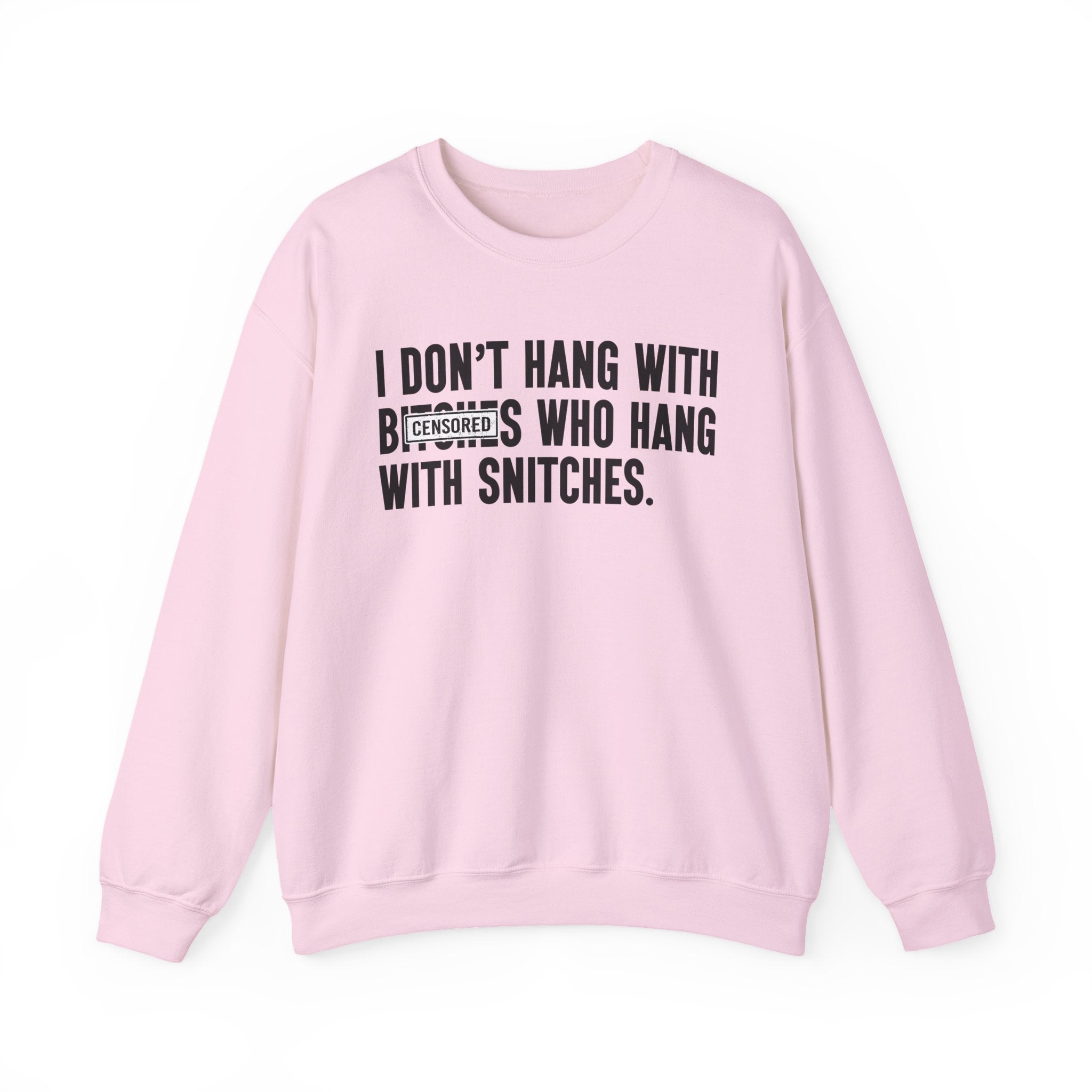 I Don't Hang With Bitches Who Hang With Snitches—— Sweatshirt Censored