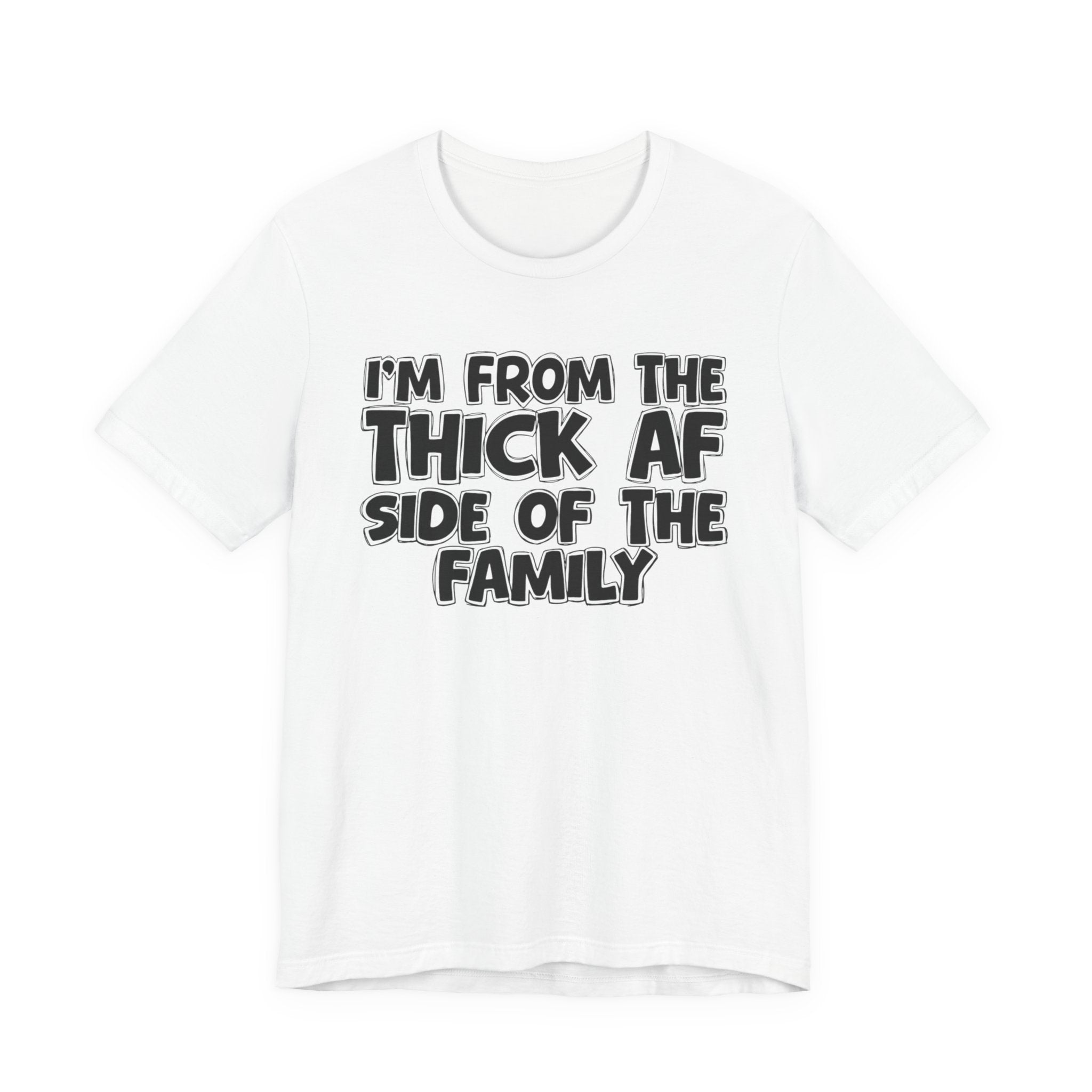 I'm From The Thick AF Side Of The Family - Humorous Family Pride T-Shirt