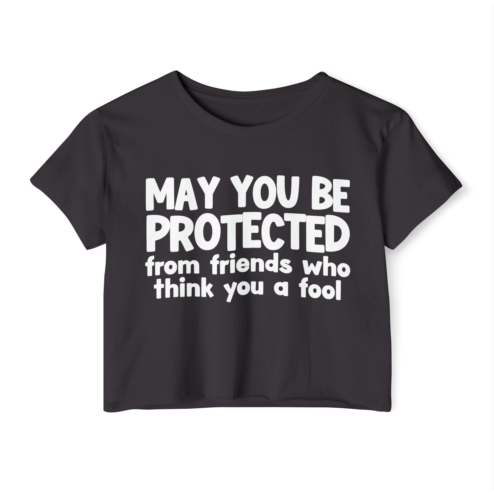 May You Be Protected From Friends Who Think You A Fool - Funny Sarcastic Prayer Crop Top