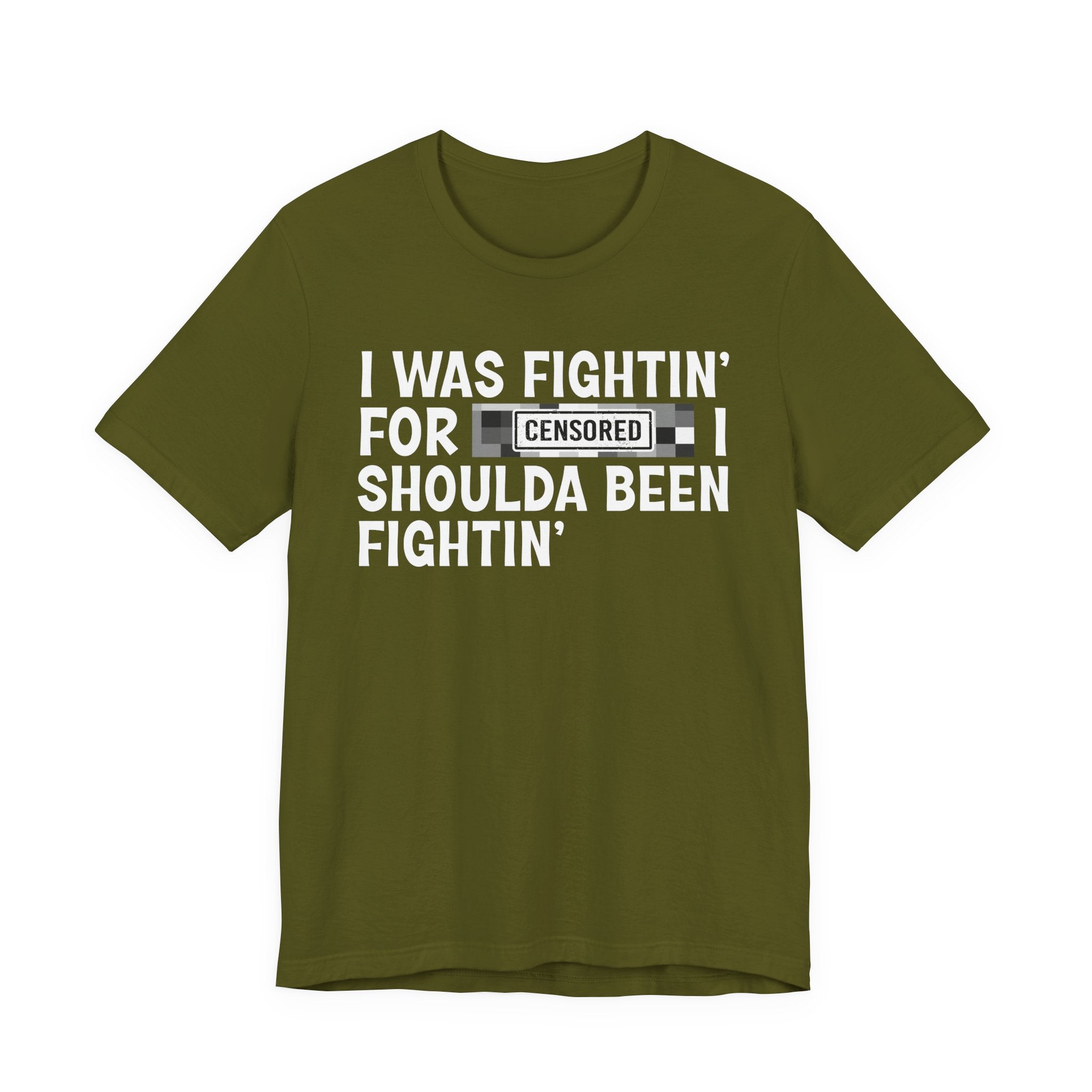 I Was Fightin' For Censored [Bitches] I Shoulda Been Fightin'- Funny Quote Tee