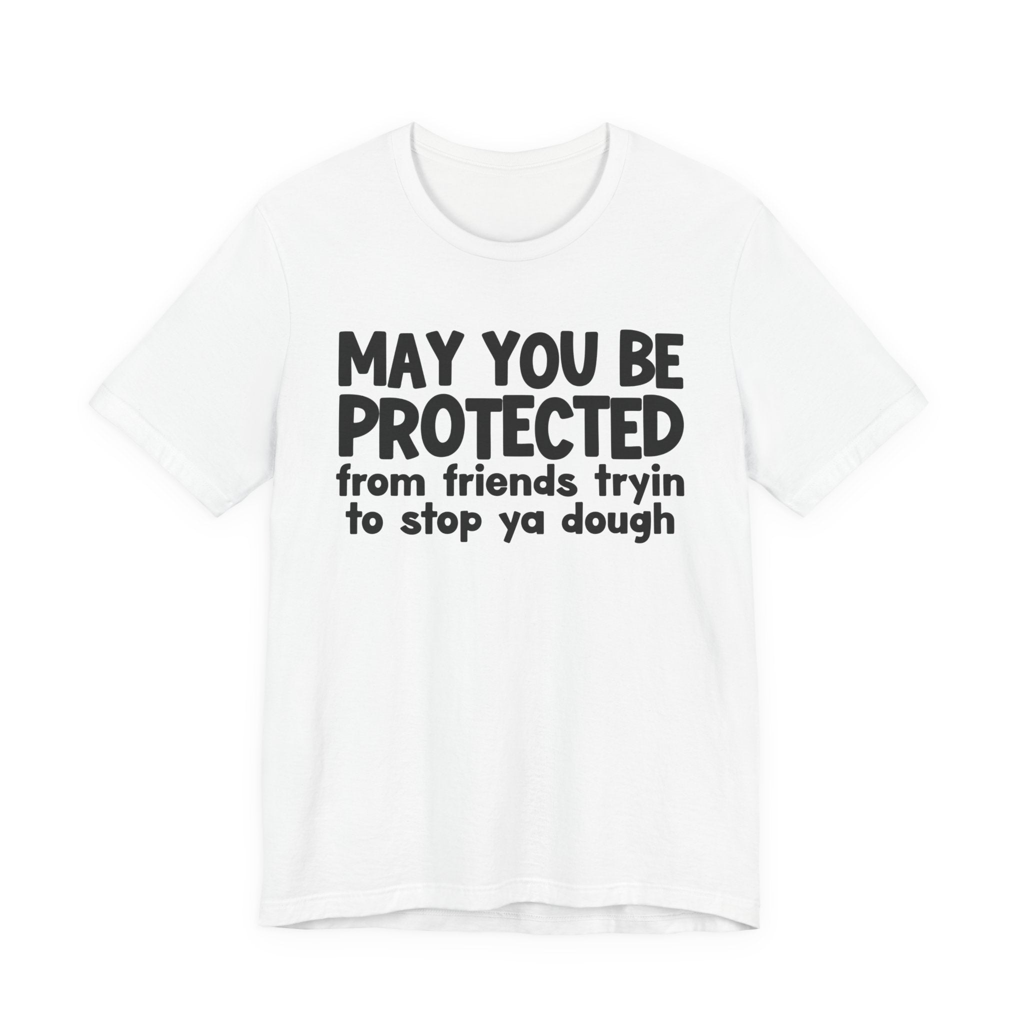 May You Be Protected From Friends Tryin To Stop Ya Dough — Funny Sarcastic Prayer Tee