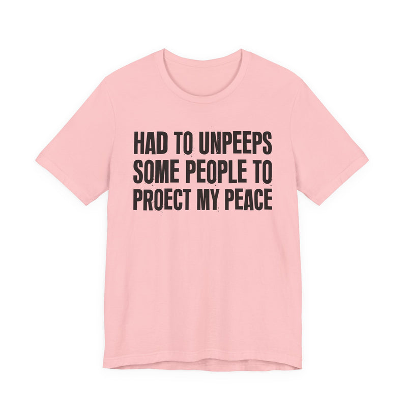 Had To Unpeeps Some People To Protect My Peace—— T-Shirt