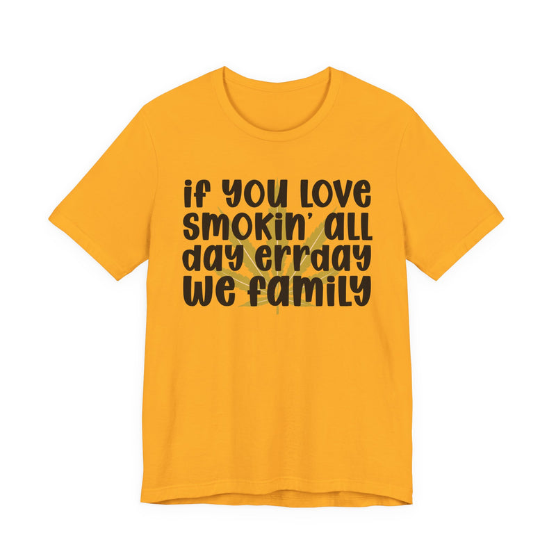If You Love Smokin' All Day Err'day We Family - T-Shirt