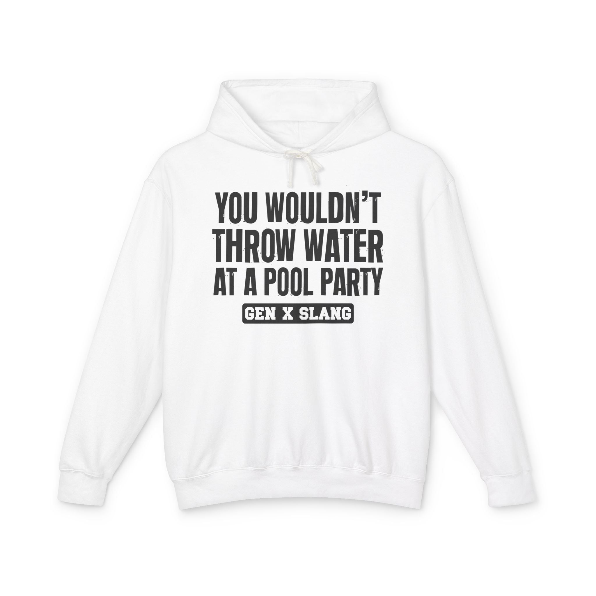 Gen  X Slang Hoodie - You Wouldn't Throw Water at a Pool Party