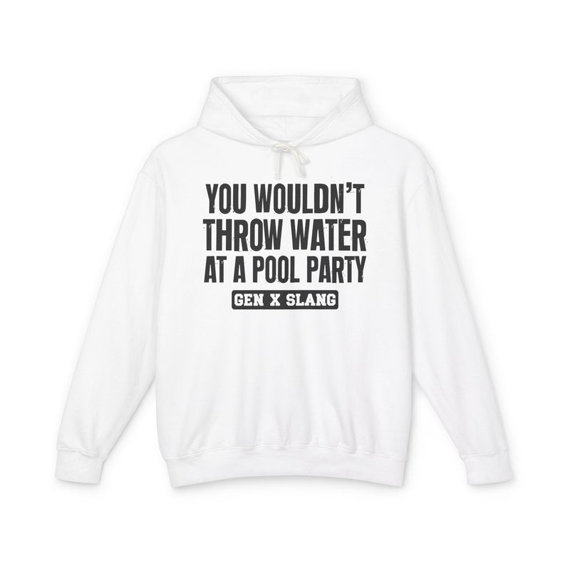 Gen  X Slang Hoodie — You Wouldn't Throw Water at a Pool Party