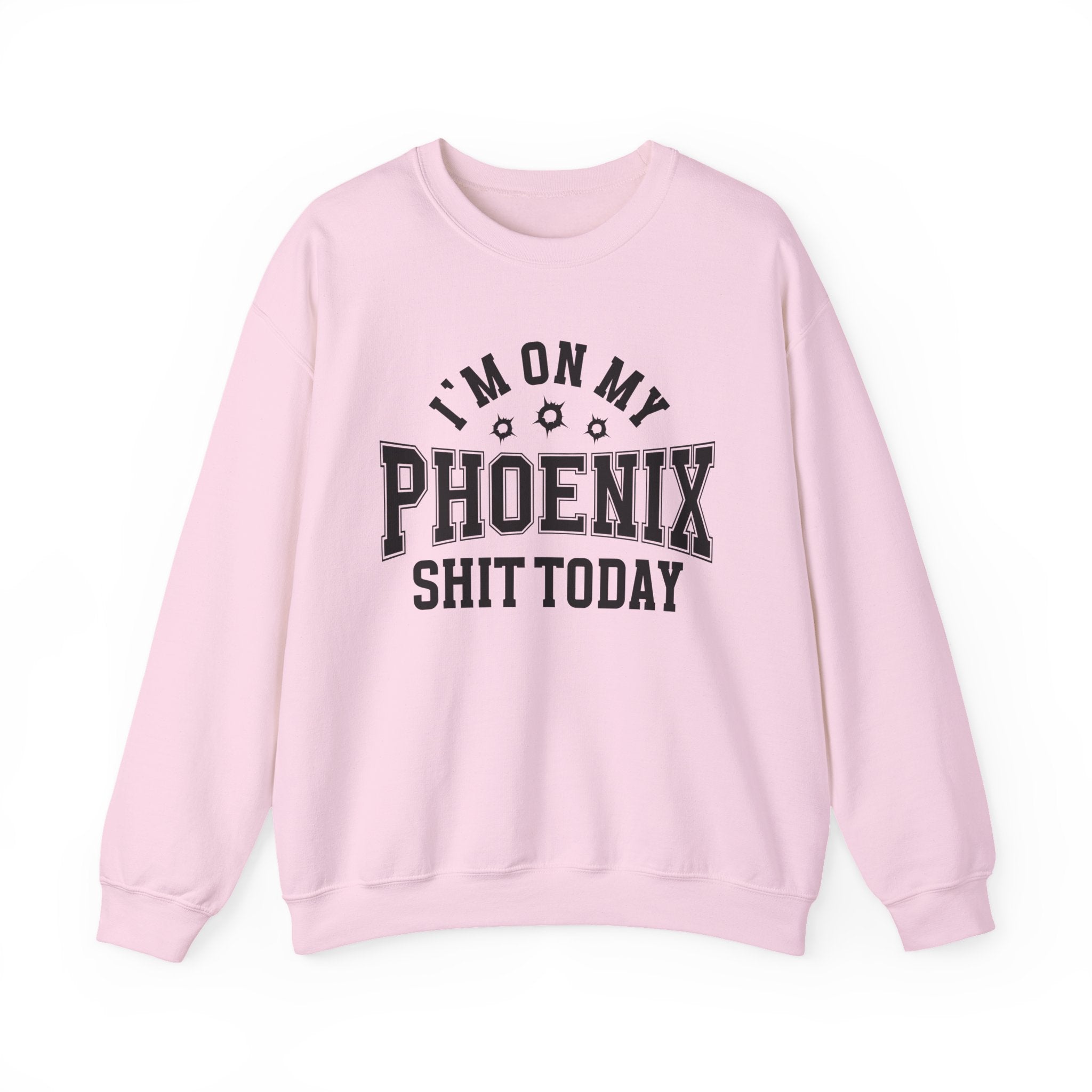 I'm On My Phoenix Shit Today (Bullet Holes) - Sweatshirt
