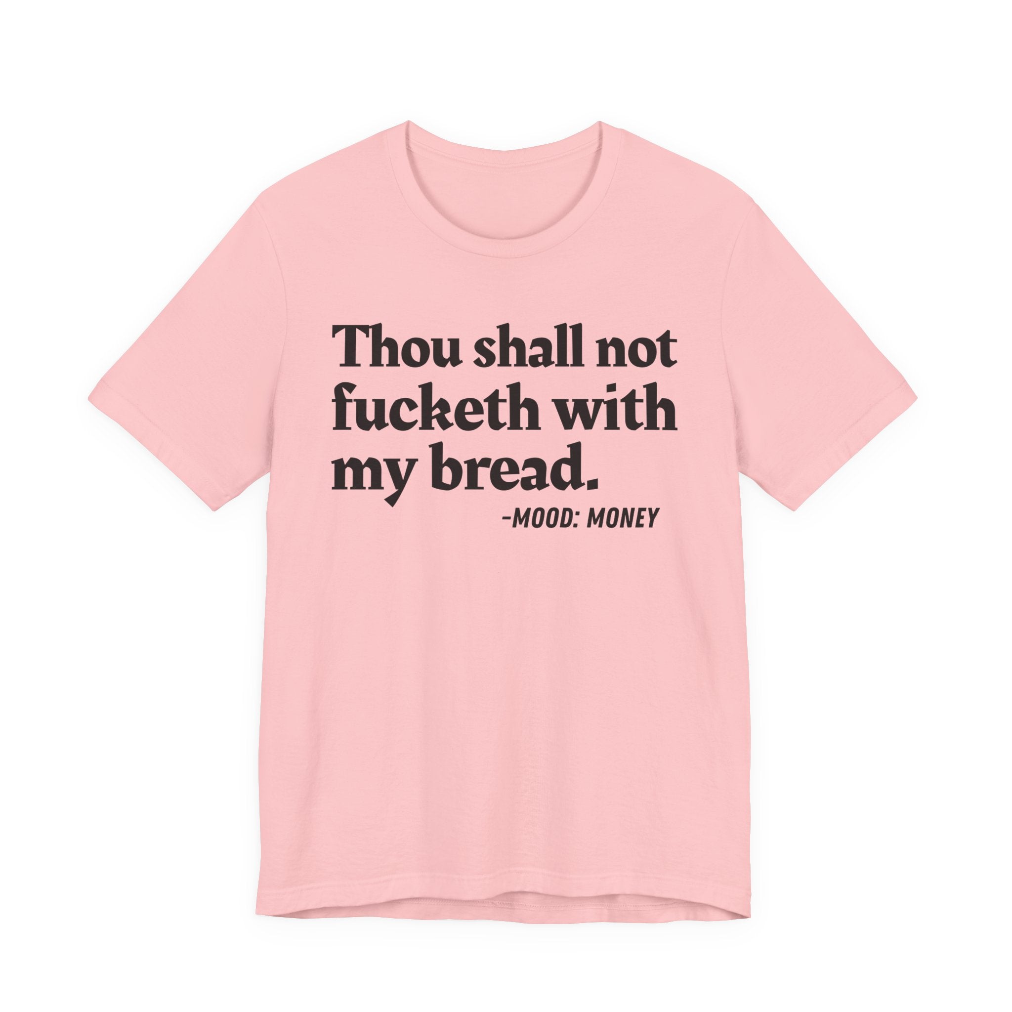 Thou Shall Not Fucketh With My Bread Mood T-Shirt —  Statement T-Shirt