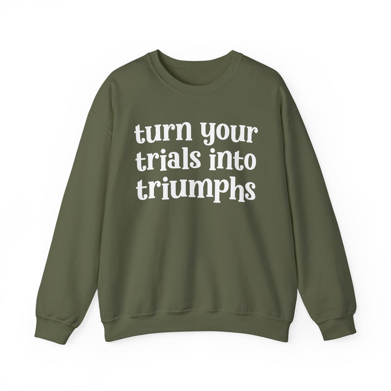 Turn Your Trials Into Triumphs — Inspirational Sweatshirt