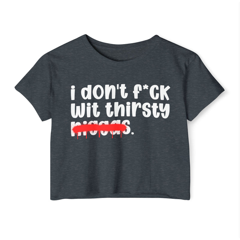 I Don't Fuck Wit Thirsty Niggas - Brutally Direct Statement Crop-top