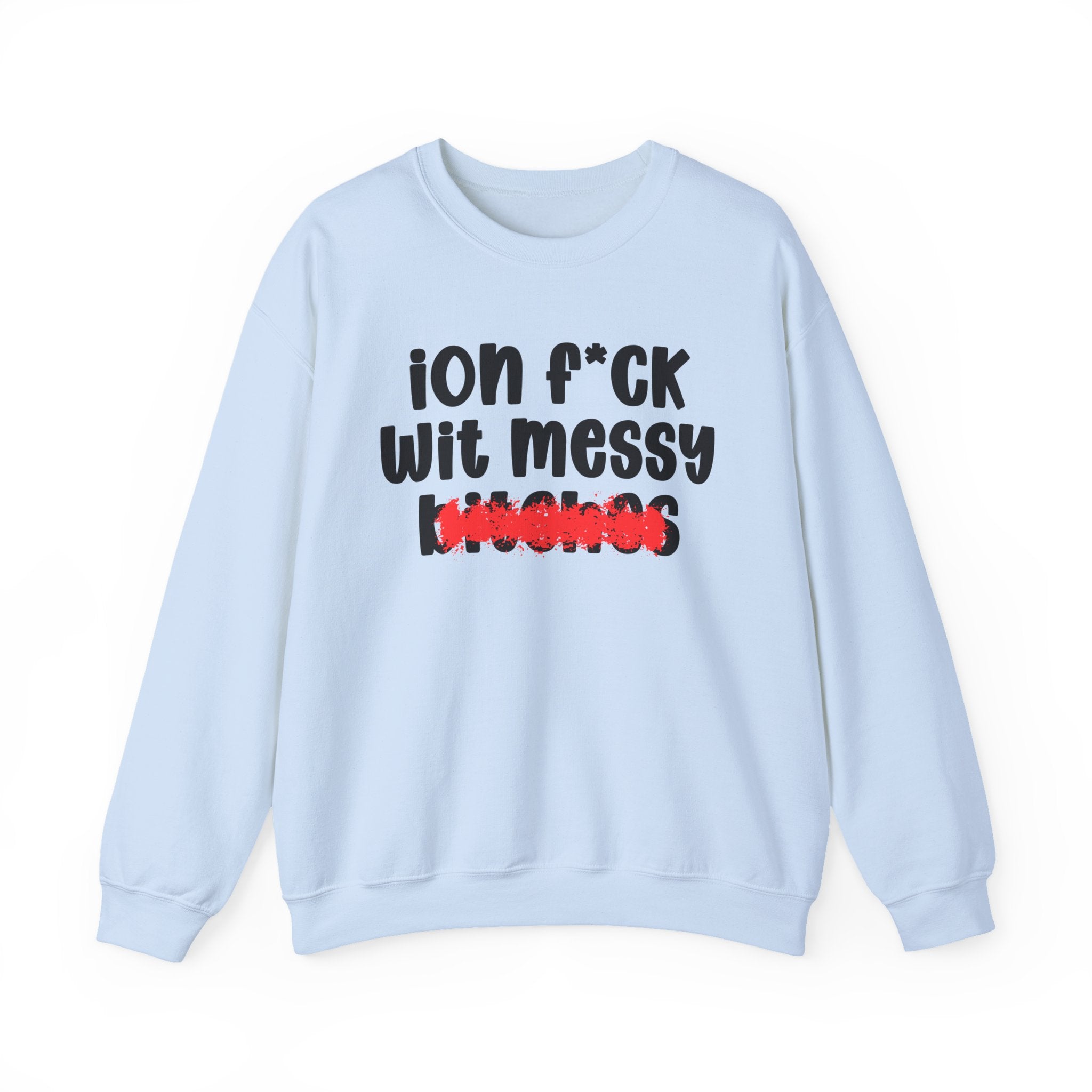 ION (I Don't) FUCK WIT MESSY BITCHES — Bold Sarcastic Sweatshirt