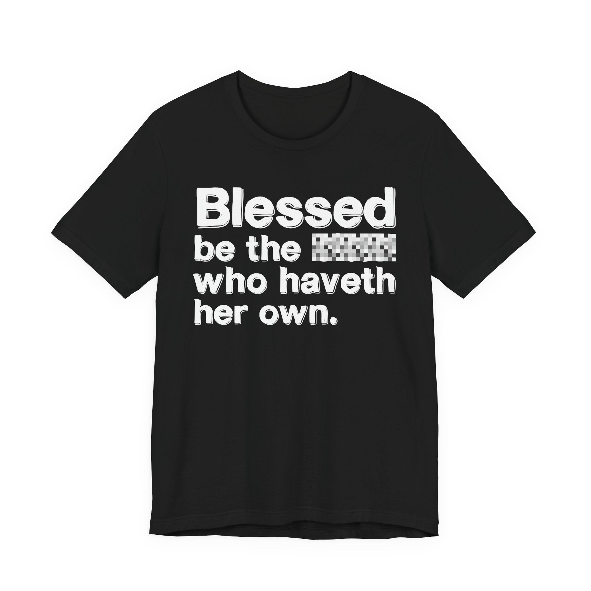 Blessed Be The Bitch Who Haveth Her Own — Inspirational T-Shirt
