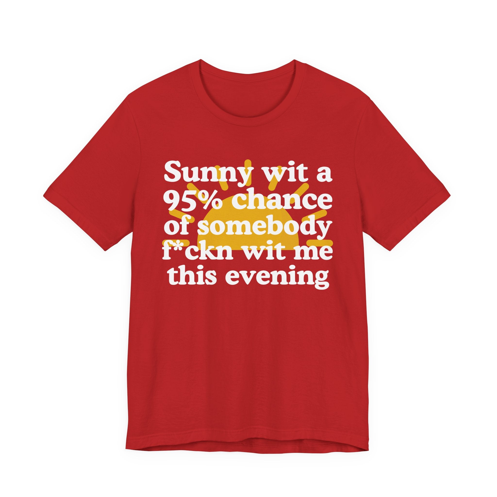 Sunny wit a 95% chance of Somebody Fuckn Wit Me This Evening——  Funny Weather Forecast T-Shirt
