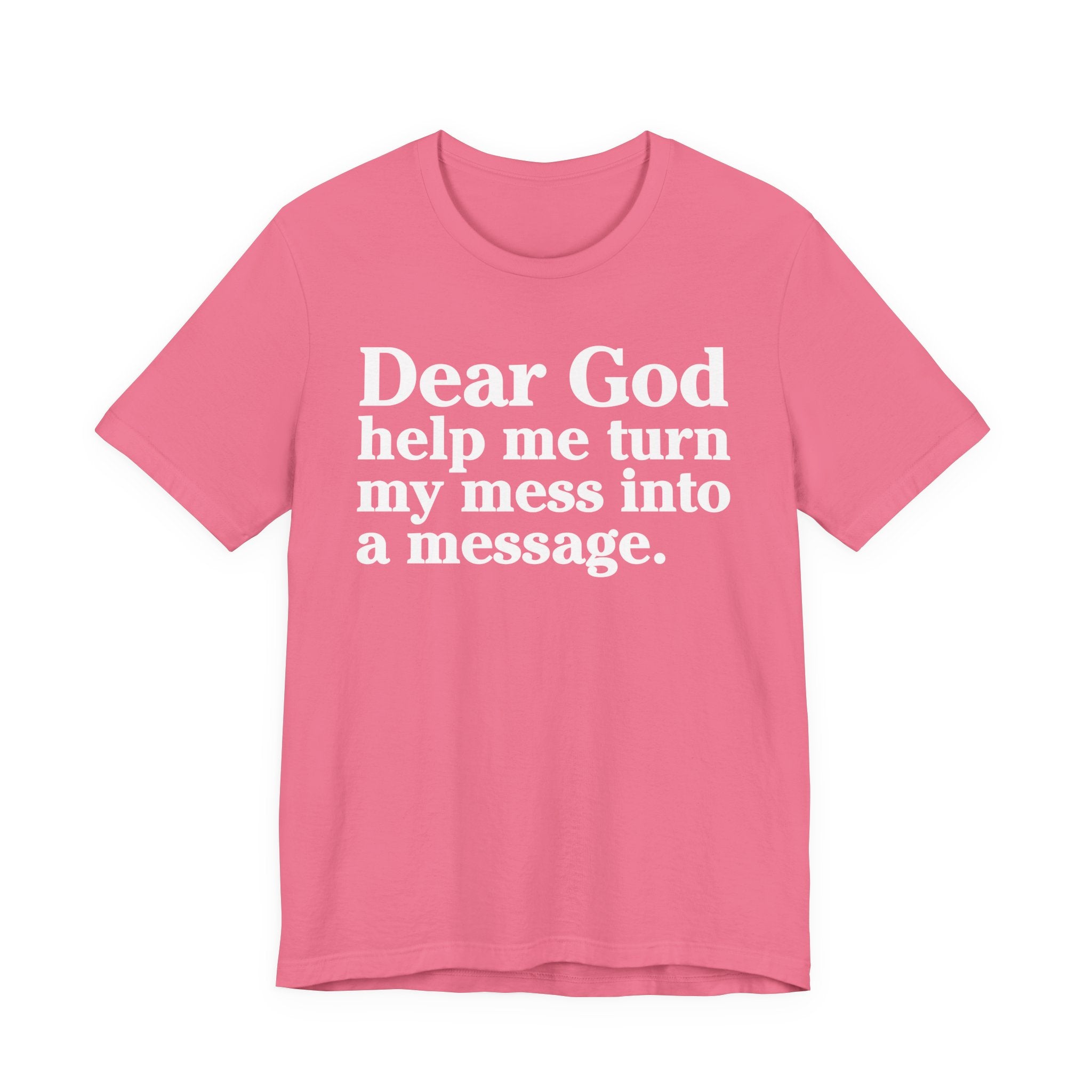Dear God Help Me Turn My Mess Into A Message- Positive Christian T-Shirt