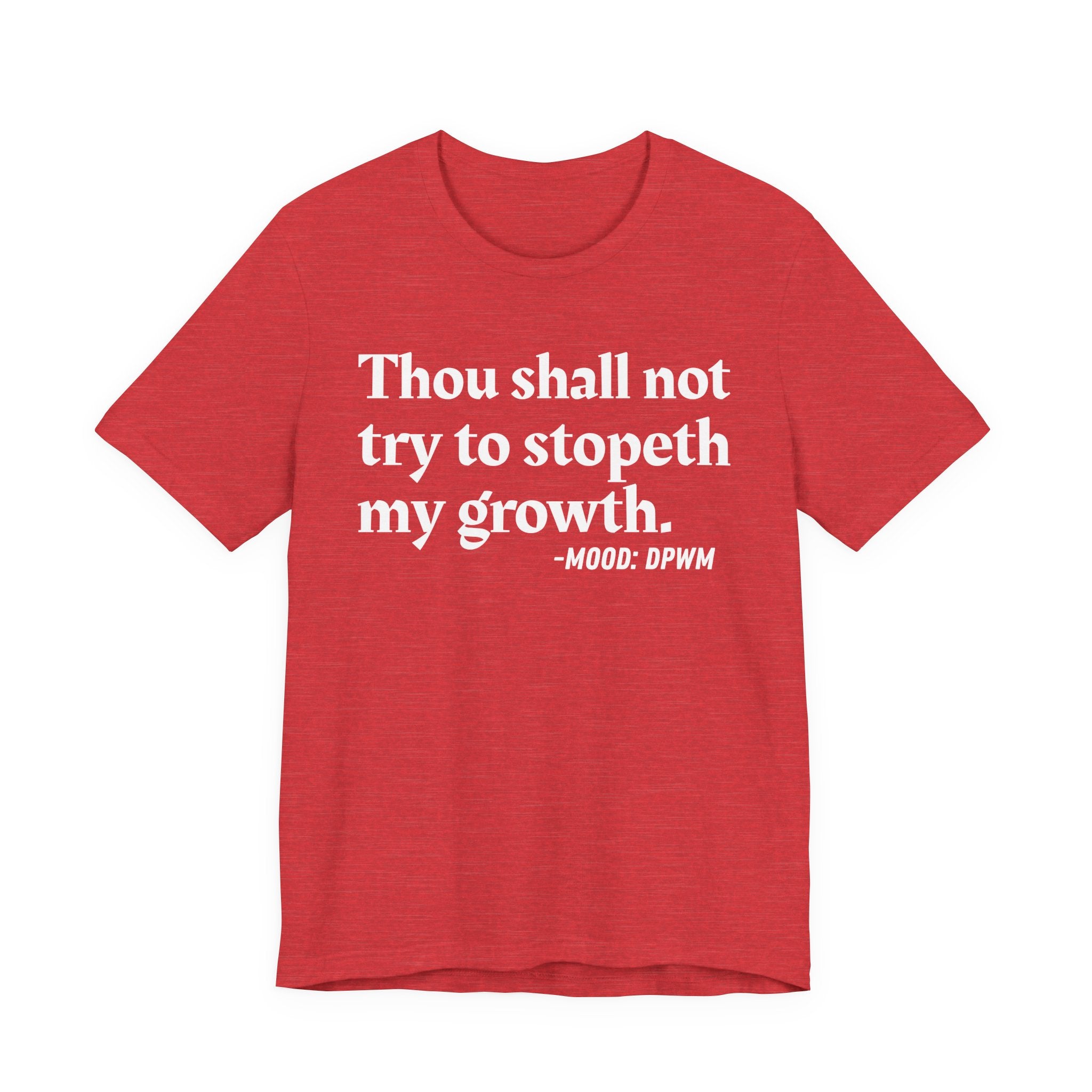 Thou Shall Not Try To Stopeth My Growth — Funny Motivational Humor T-Shirt