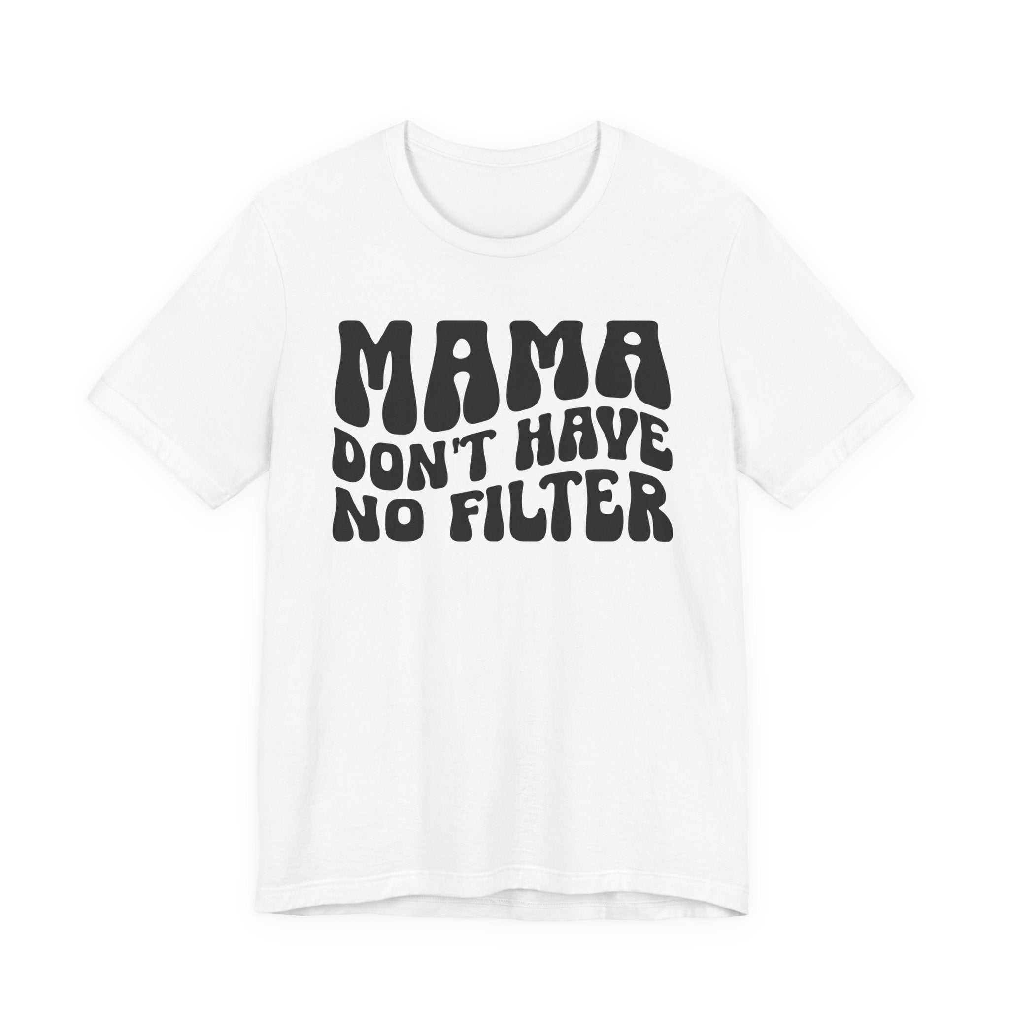 Mama Don't Have No Filter T-shirt (wavy solid print)