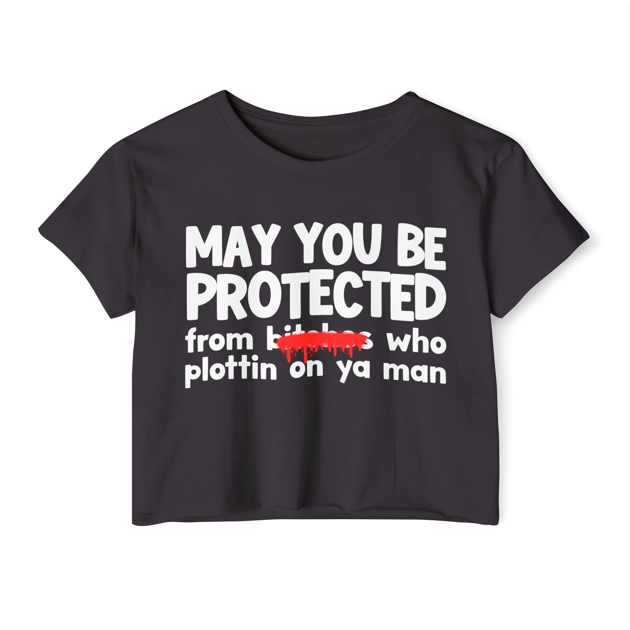 May You Be Protected From Bitches Who Plottin On Ya Man — Funny Protection Statement Crop Top