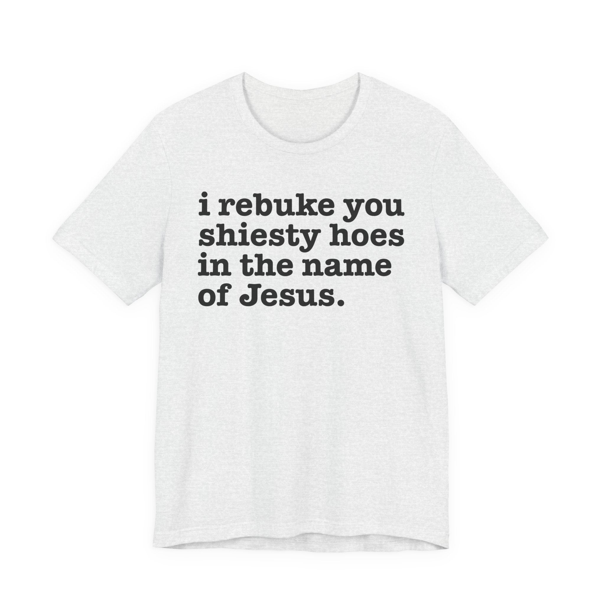I Rebuke You Shiesty Hoes in the Name of Jesus — Christian Humor T-Shirt