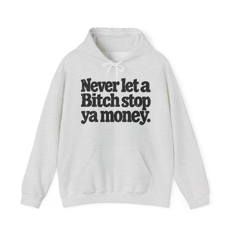 Never Let A Bitch Stop Ya Money－Street Motivation Statement Hoodie