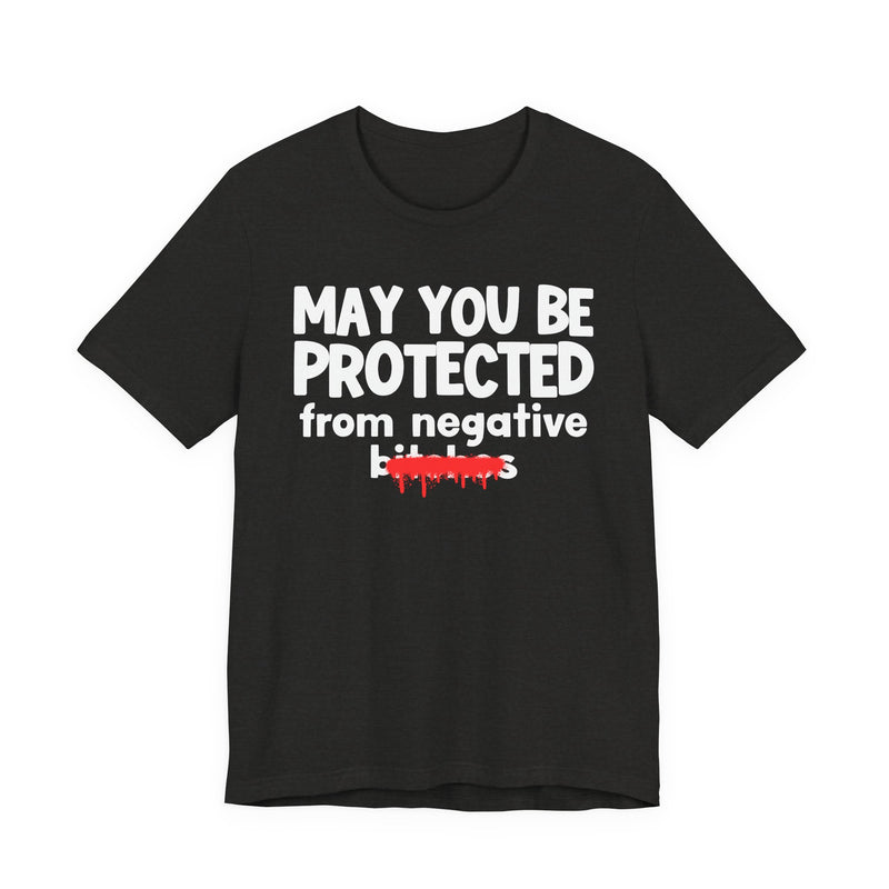 May You Be Protected From Negative Bitches — Funny Protection Statement T-Shirt