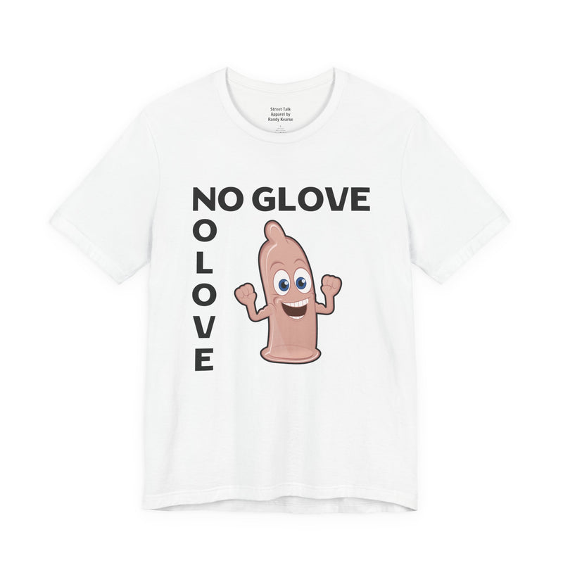 No Glove No Love — T-Shirt back view: NO GLOVE NO LOVE in bold statement lettering. Street Talk Designs humor statement apparel.