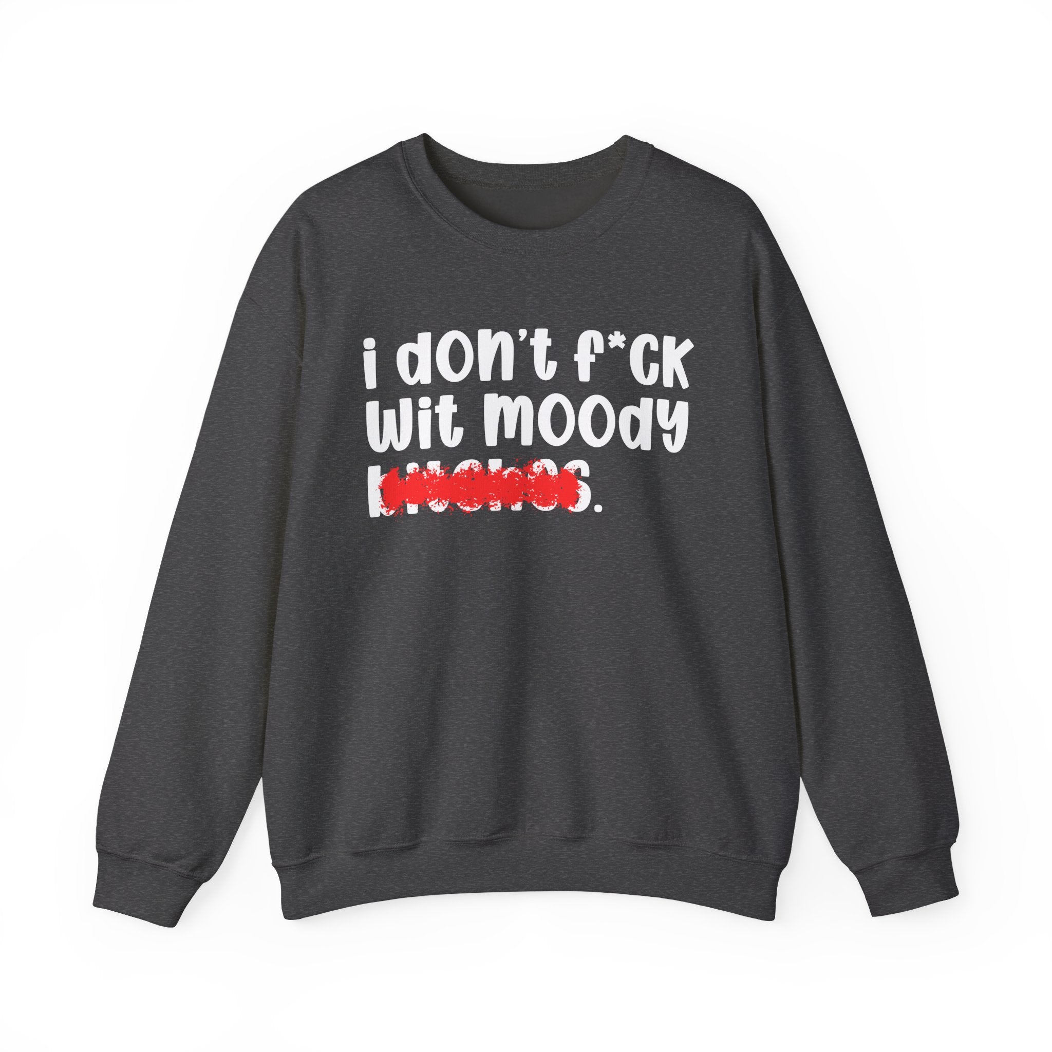 ION (I Don't) FUCK WIT MOODY BITCHES — Bold Sarcastic Sweatshirt