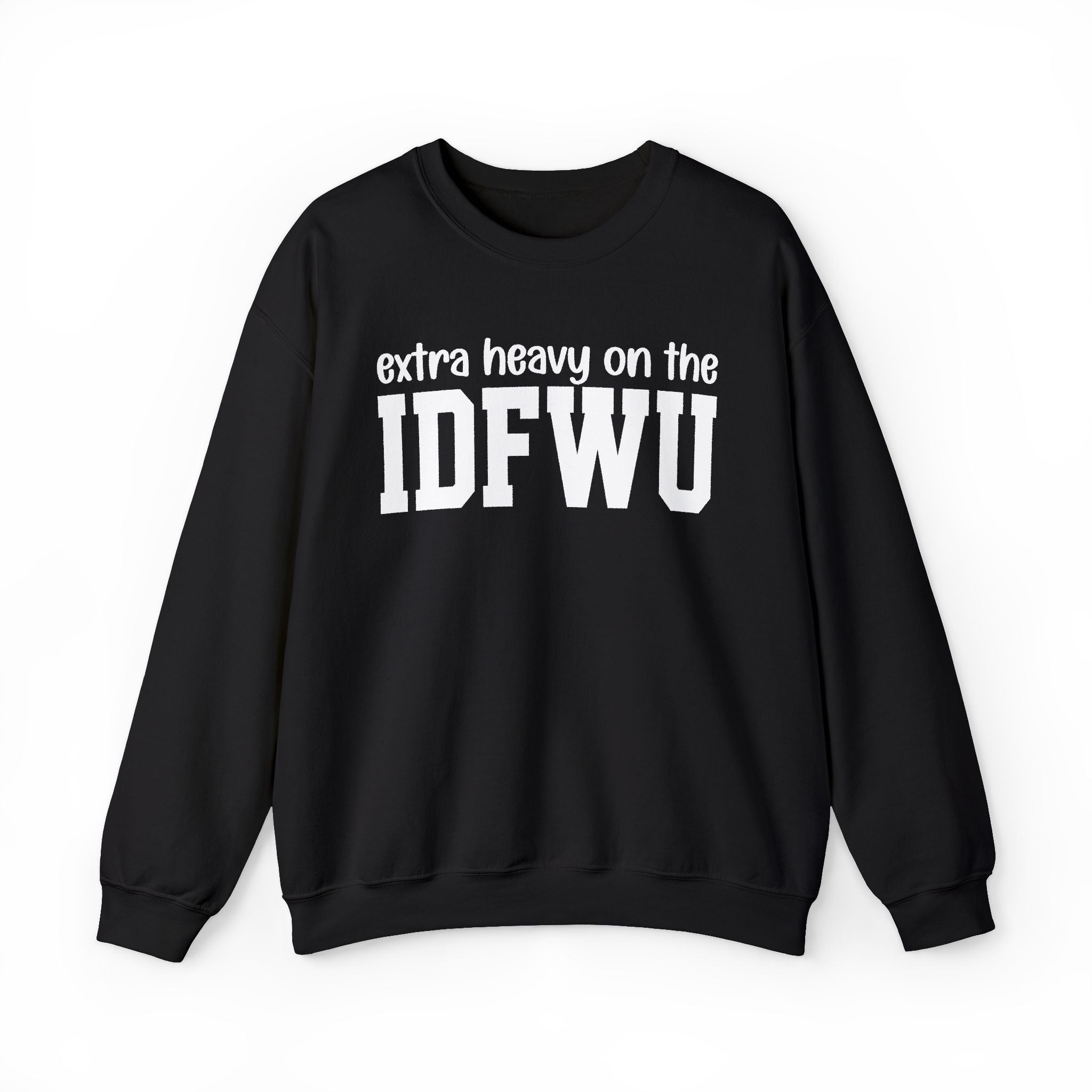 Extra Heavy On The IDFWU — Sweatshirt