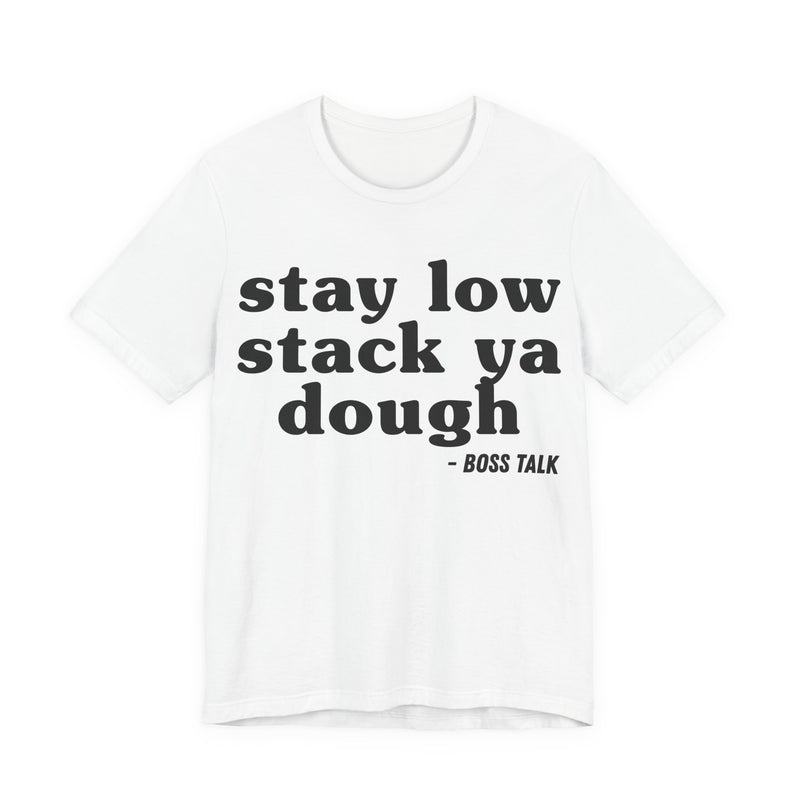 Stay Low Stack Ya Dough - Funny Scary Quote Tee