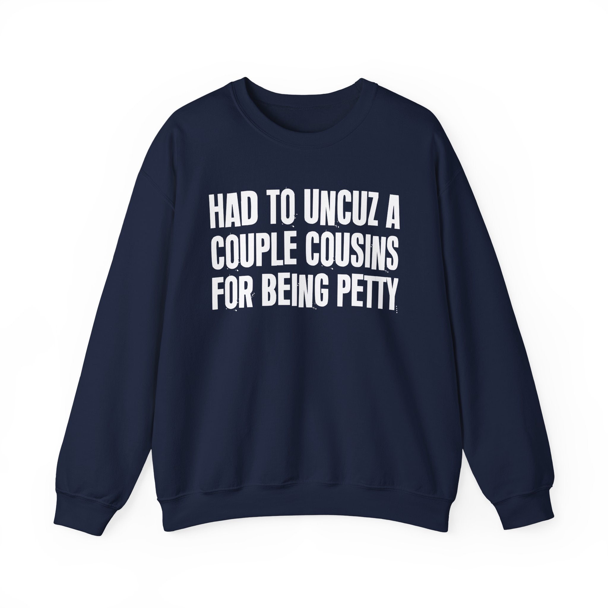 Had to UnCuz A Couple Cousins For Doing Petty Shit - Humorous Quote Sweatshirt