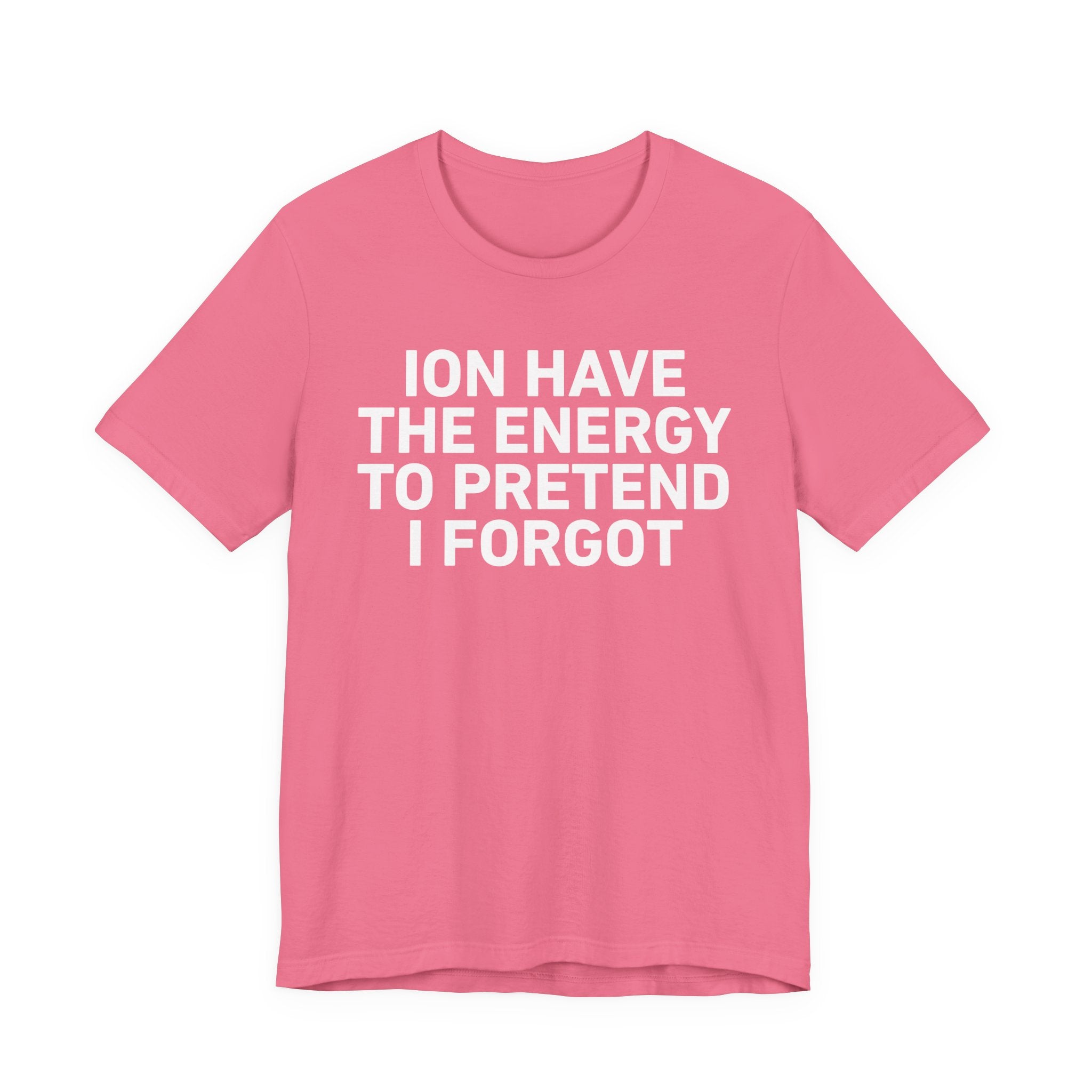 I Don’t Have the Energy to Pretend I Forgot - Funny Energy Statement T-Shirt