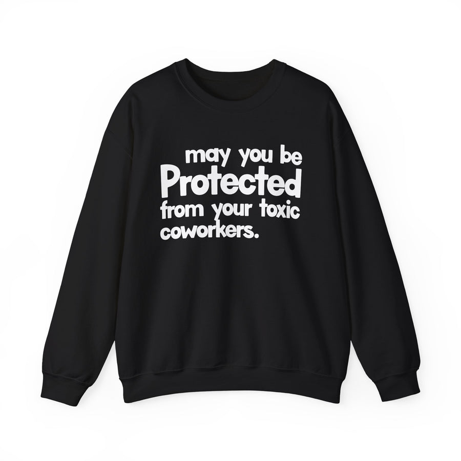 May You Be Protected From Your Toxic Coworkers — Sweatshirt front view: MAY YOU BE PROTECTED FROM YOUR TOXIC COWORKERS in bold statement lettering. Street Talk Designs protection statement apparel.