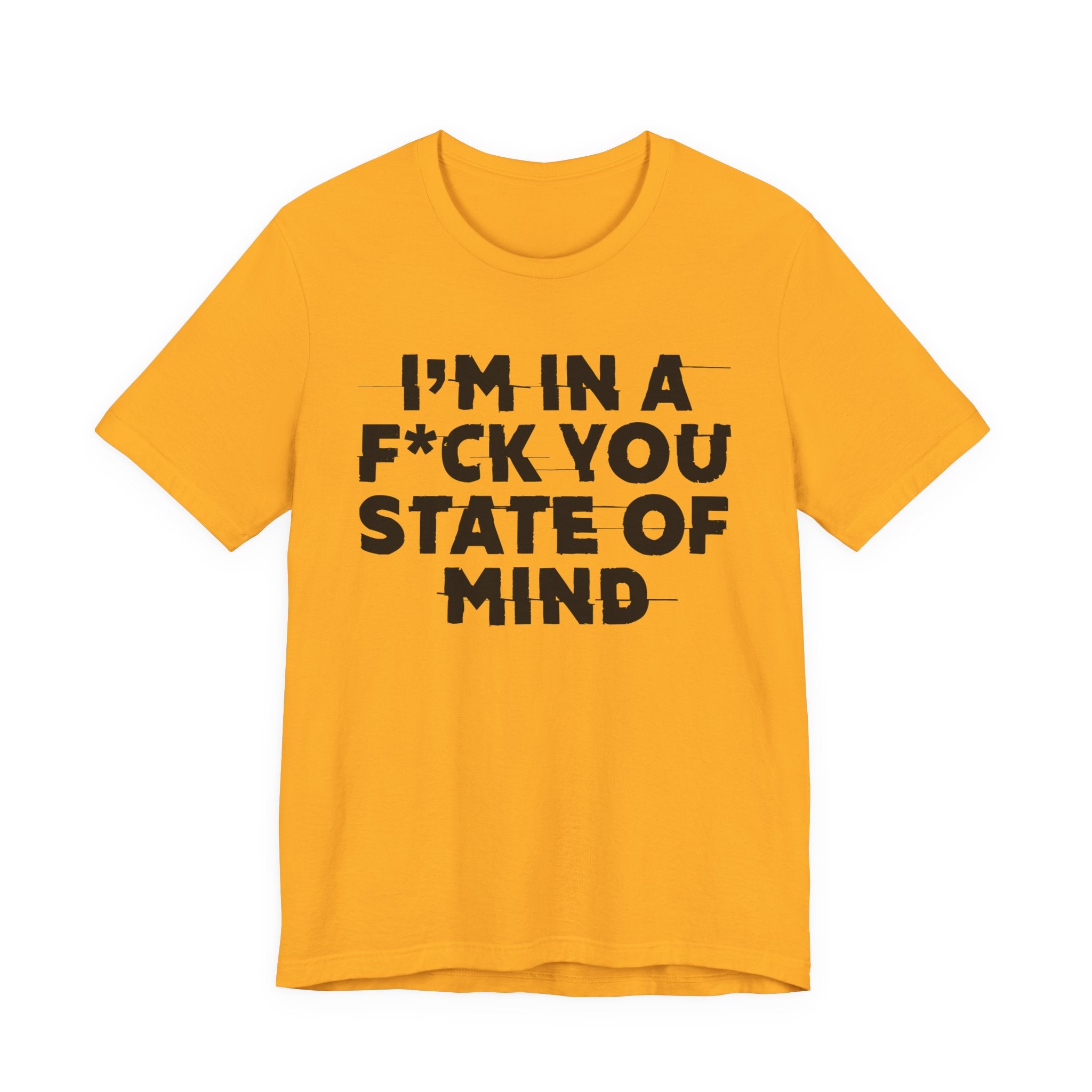 I'm In A Fuck You State Of Mind- Energy Statement Shirt