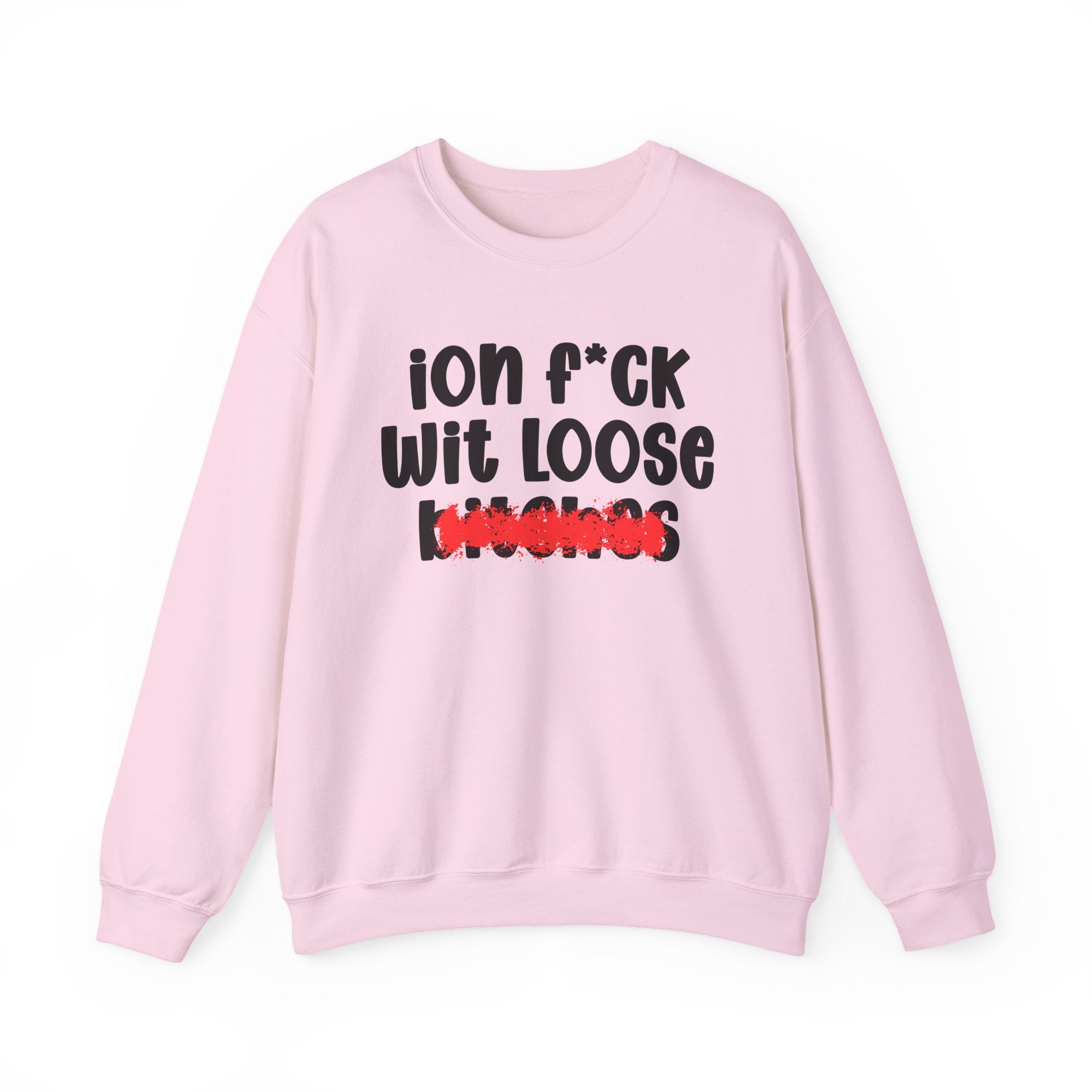 ION (I Don't) FUCK WIT LOOSE BITCHES — Bold Sarcastic Sweatshirt
