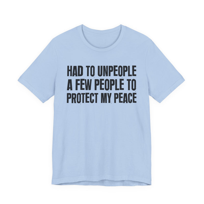 Had To Unpeople A Few People To Protect My Peace — T-Shirt