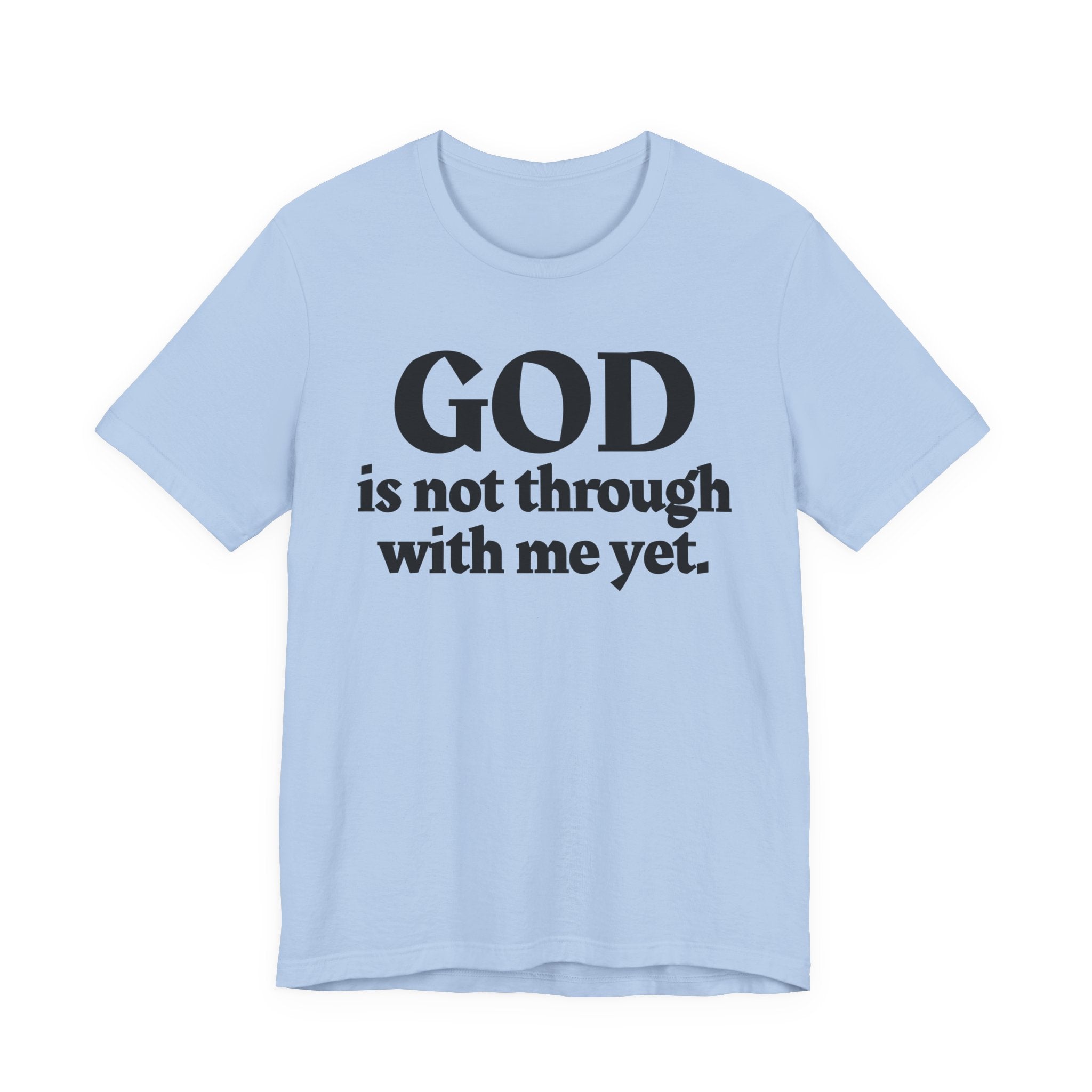 God Is Not Through With Me Yet - Christian T-Shirt