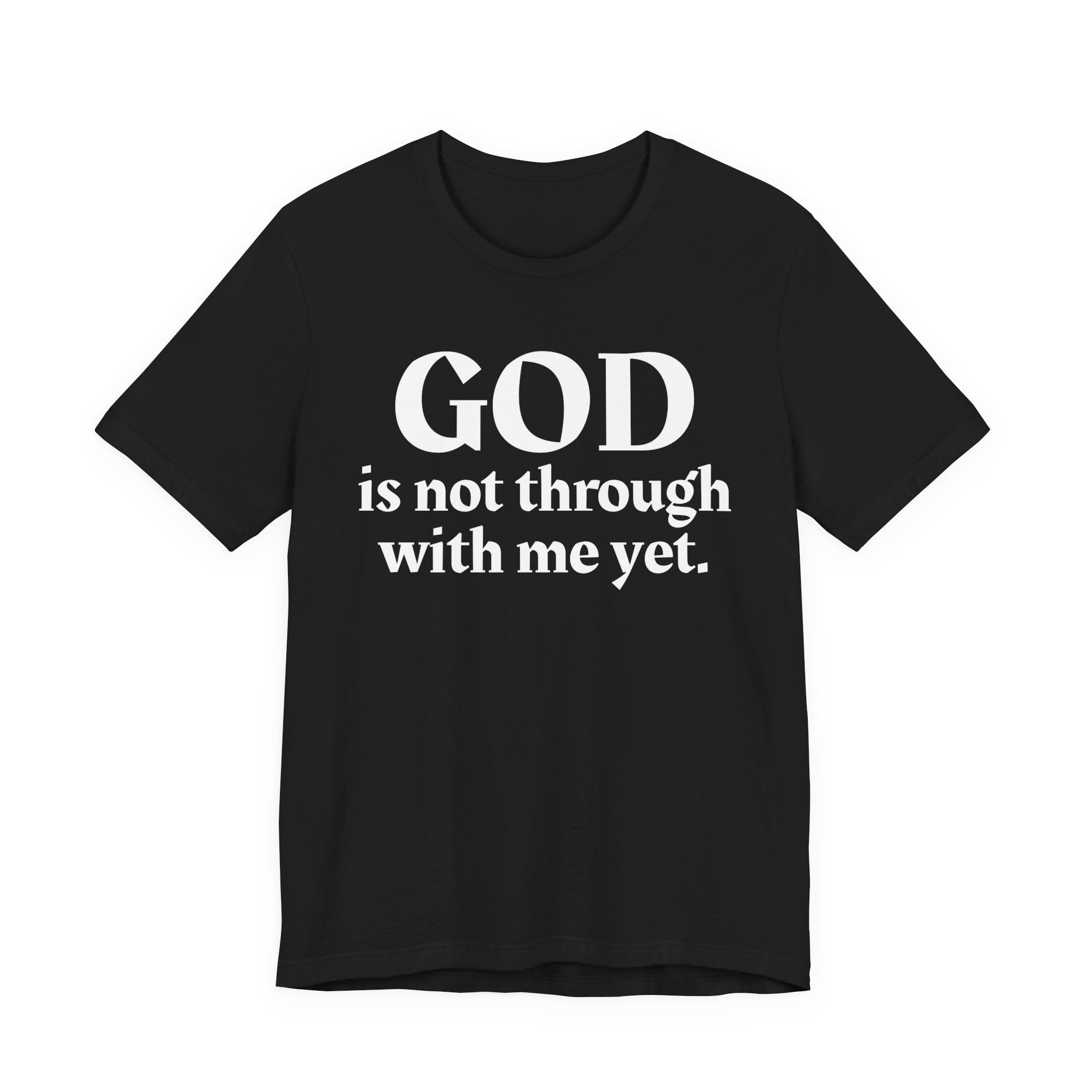 God Is Not Through With Me Yet - Christian T-Shirt