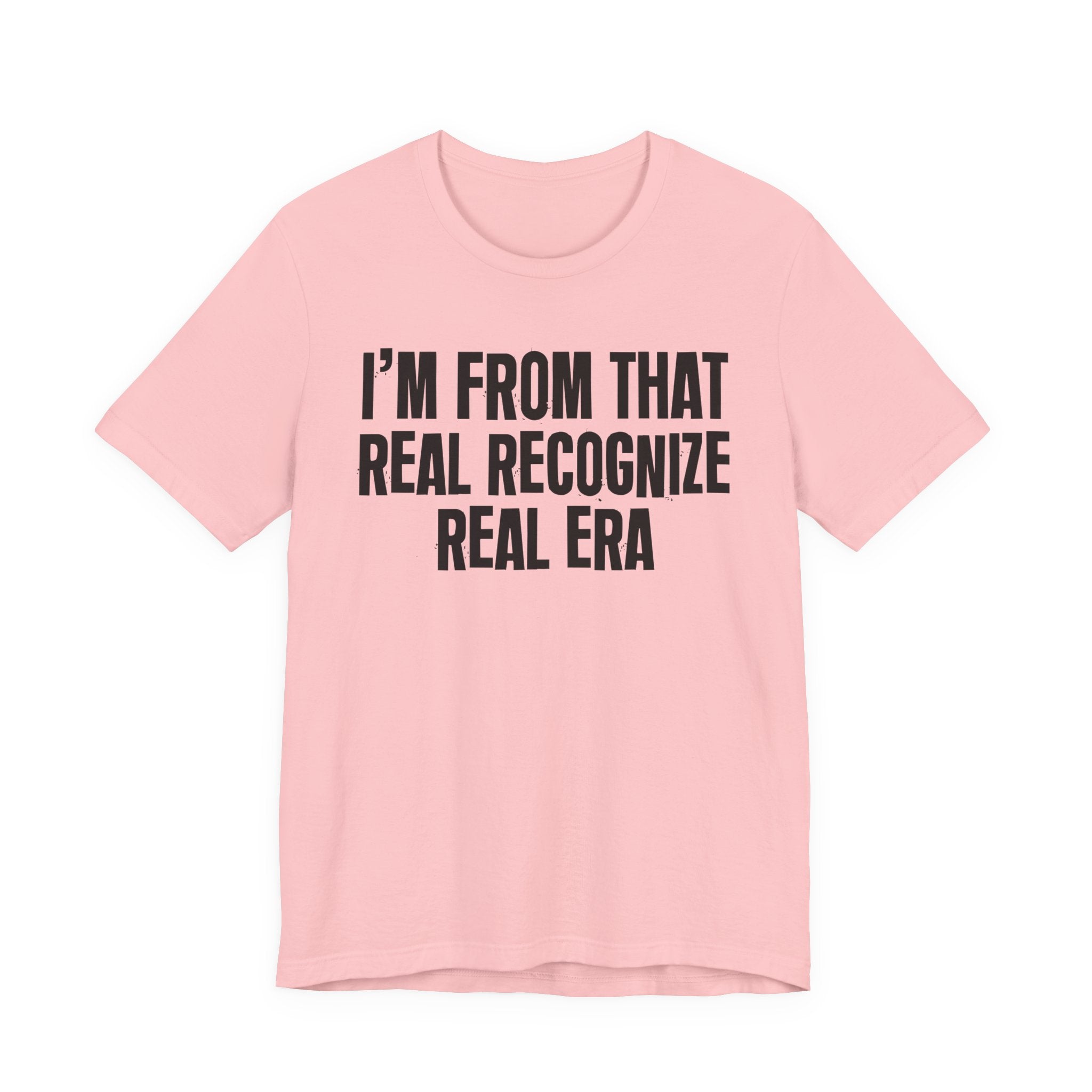 I'm From That Real Recognize Real Era - Funny Growing Up Tee