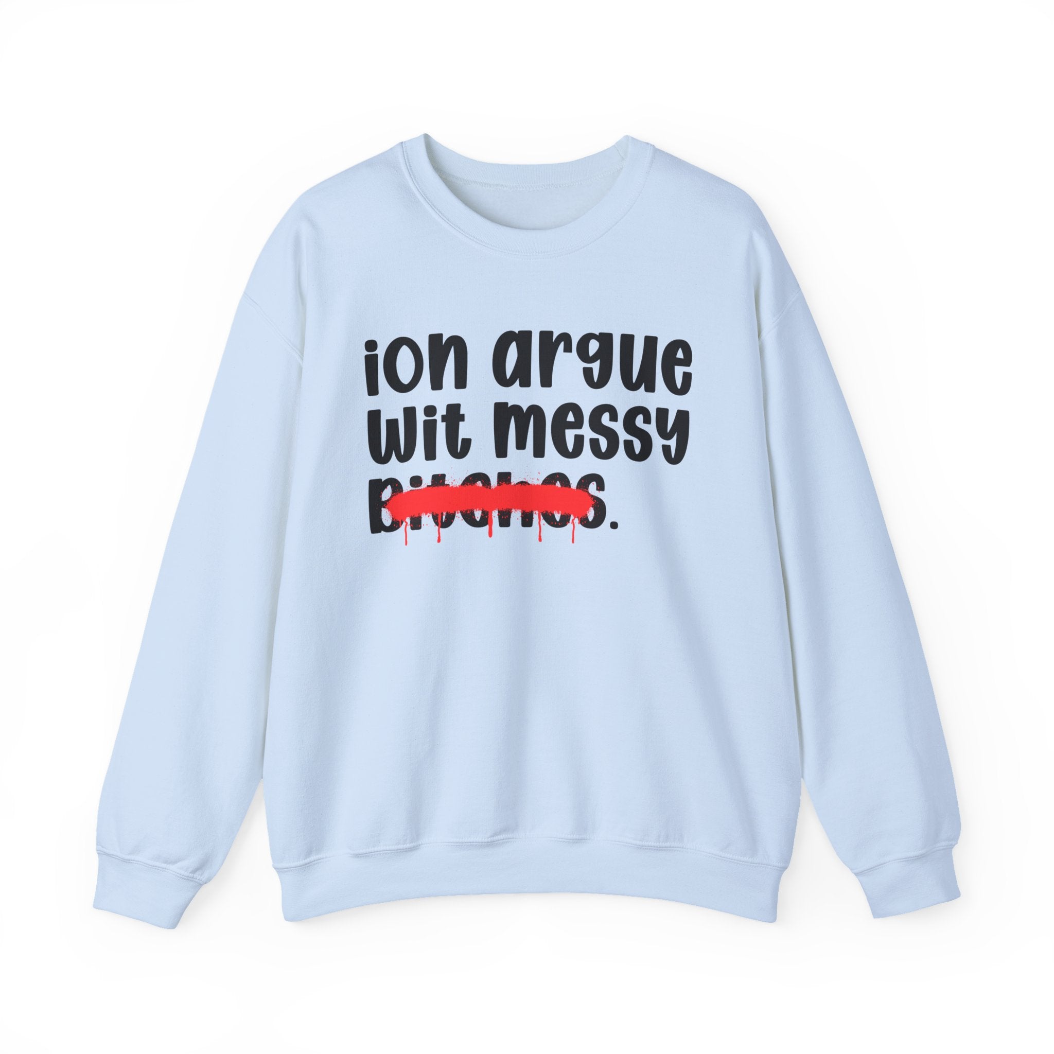 ION (I Don't) Argue Wit Messy Bitches — Funny Statement Sweatshirt