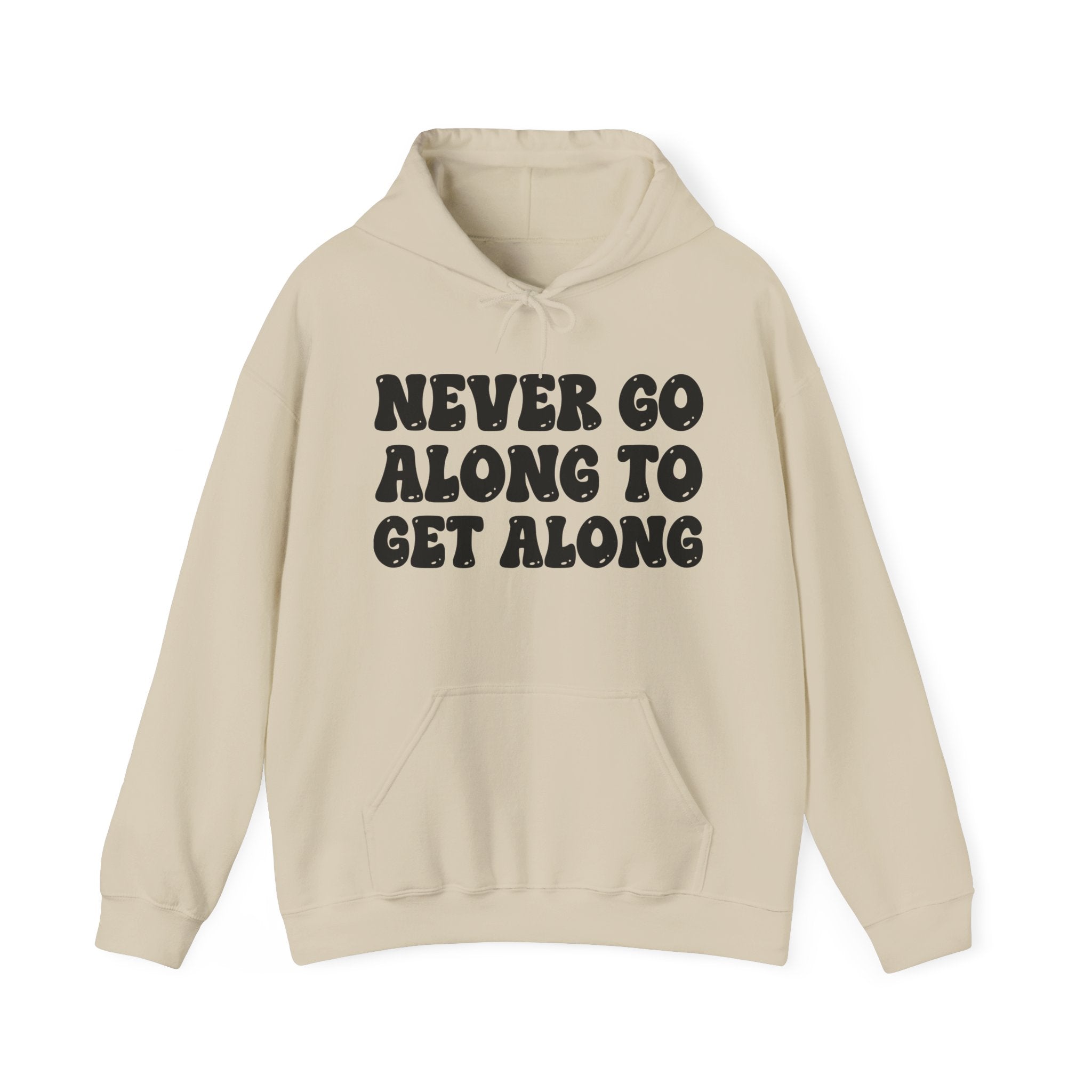 Never Go Along To Get Along — Funny Statement Pullover