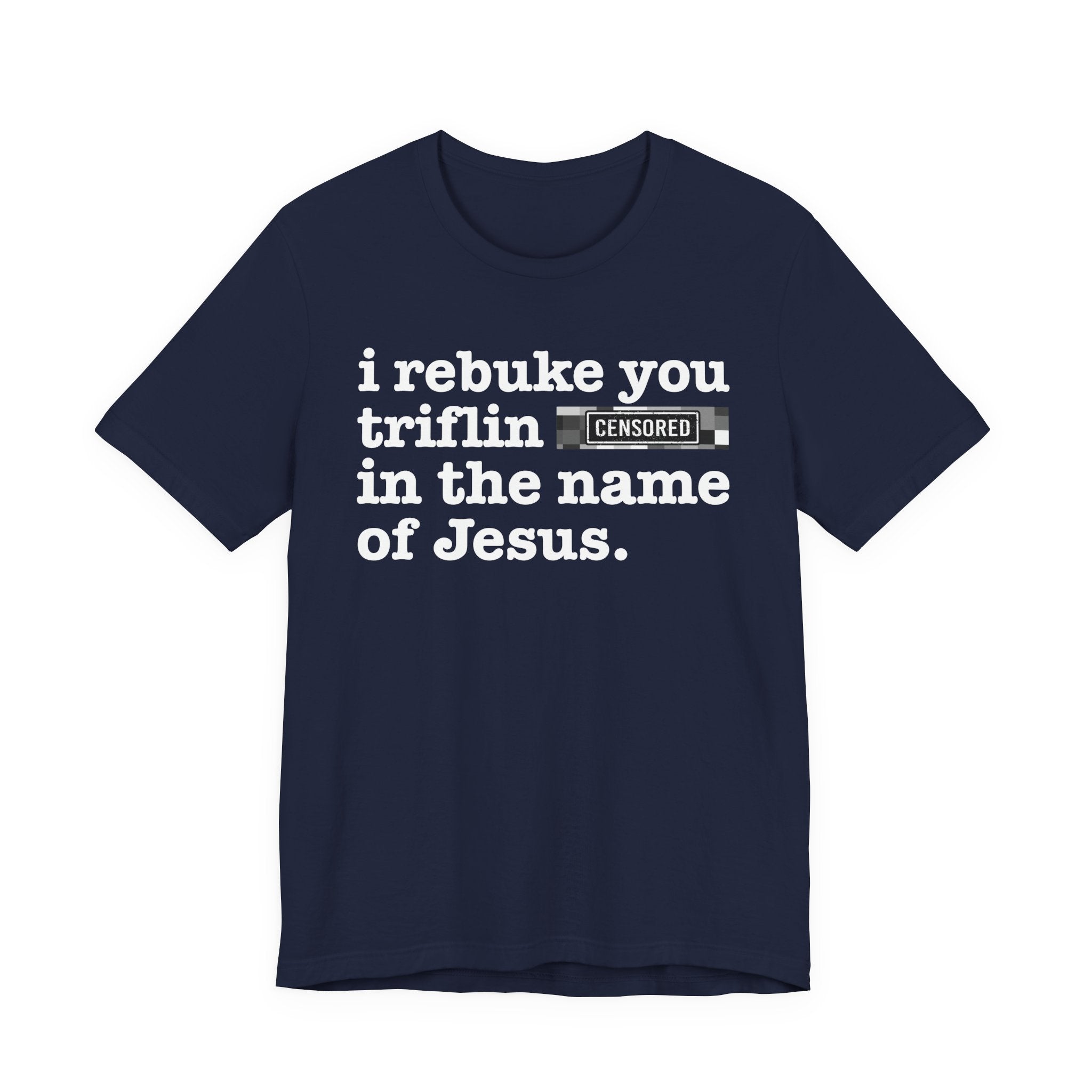 I rebuke you Bum Bitches in the name of Jesus — Provocative Christian Faith T-Shirt