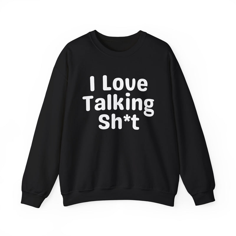 I Love Talking Shit - Funny Sarcastic Sweatshirt