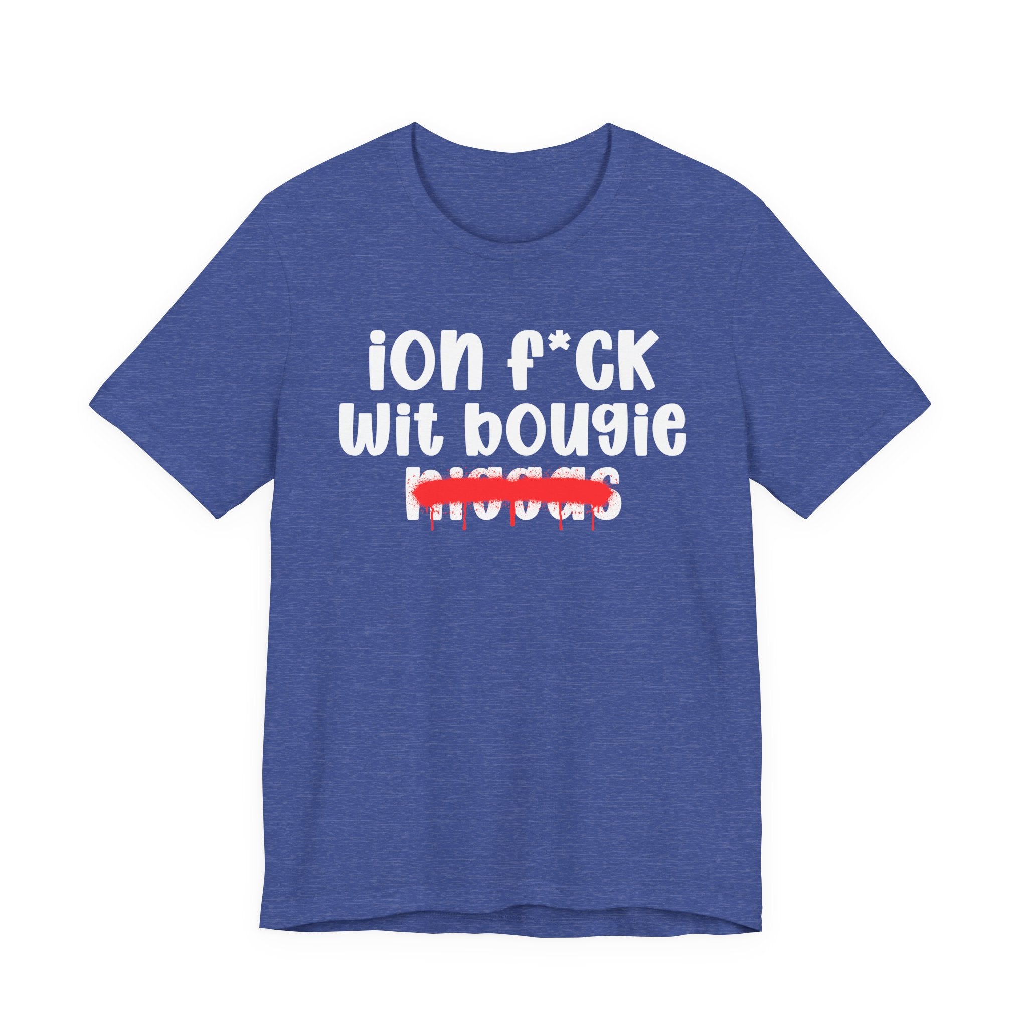 ION Fuck Wit Bougie Niggas - Brutally Direct Statement Tee