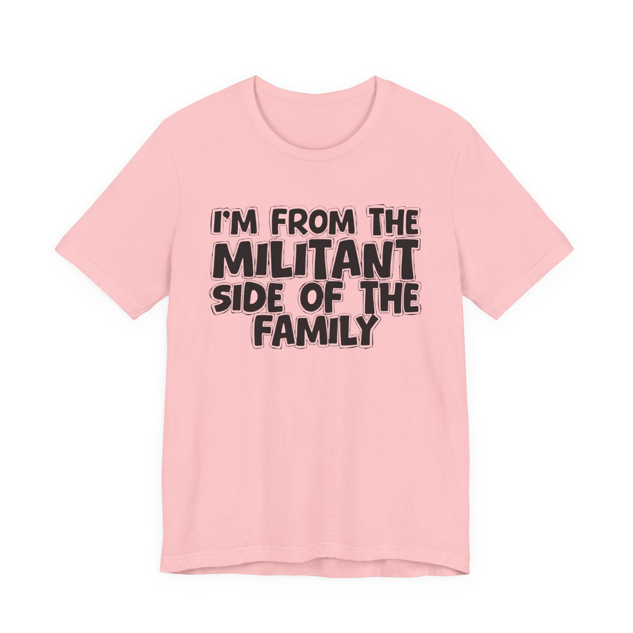 I'm From The Militant Side of the Family — Funny Family Pride Tee